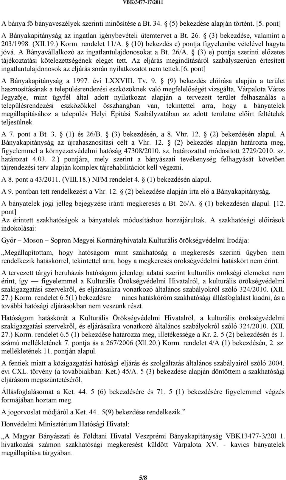 (3) e) pontja szerinti előzetes tájékoztatási kötelezettségének eleget tett. Az eljárás megindításáról szabályszerűen értesített ingatlantulajdonosok az eljárás során nyilatkozatot nem tettek.[6.