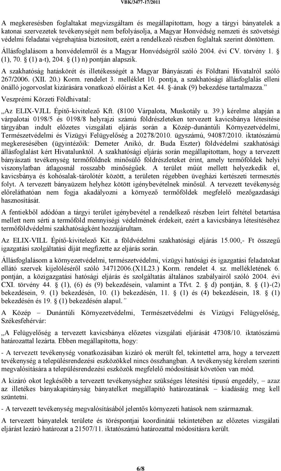 (1) n) pontján alapszik. A szakhatóság hatáskörét és illetékességét a Magyar Bányászati és Földtani Hivatalról szóló 267/2006. (XII. 20.) Korm. rendelet 3. melléklet 10.