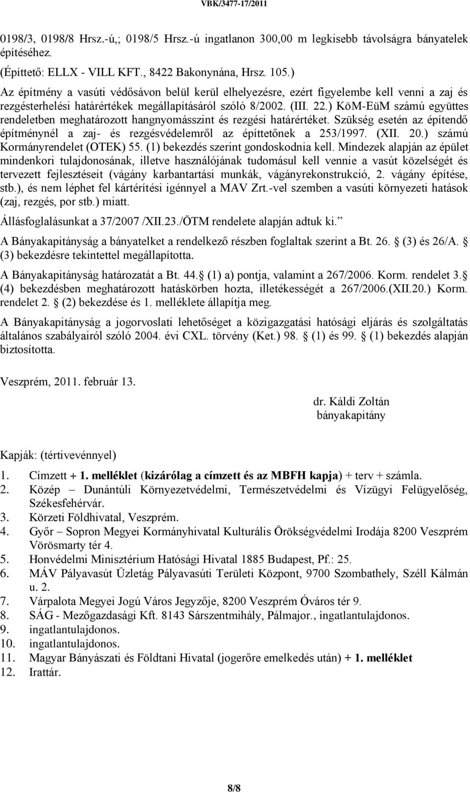 ) KöM-EüM számú együttes rendeletben meghatározott hangnyomásszint és rezgési határértéket. Szükség esetén az építendő építménynél a zaj- és rezgésvédelemről az építtetőnek a 253/1997. (XII. 20.