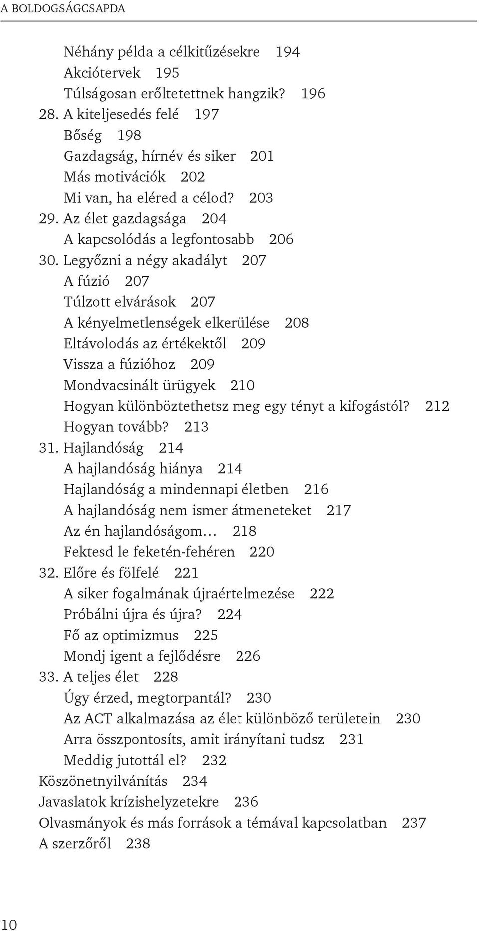 Legyôzni a négy akadályt 207 A fúzió 207 Túlzott elvárások 207 A kényelmetlenségek elkerülése 208 Eltávolodás az értékektôl 209 Vissza a fúzióhoz 209 Mondvacsinált ürügyek 210 Hogyan különböztethetsz