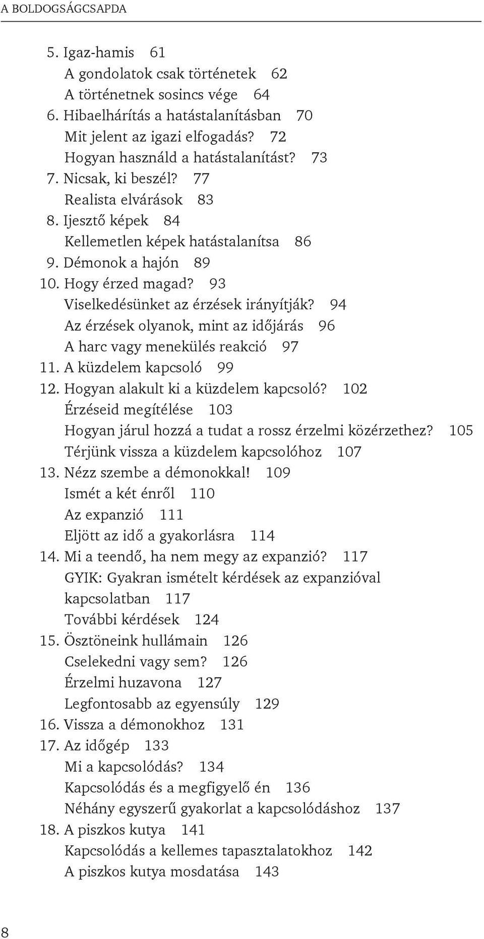 93 Viselkedésünket az érzések irányítják? 94 Az érzések olyanok, mint az idôjárás 96 A harc vagy menekülés reakció 97 11. A küzdelem kapcsoló 99 12. Hogyan alakult ki a küzdelem kapcsoló?