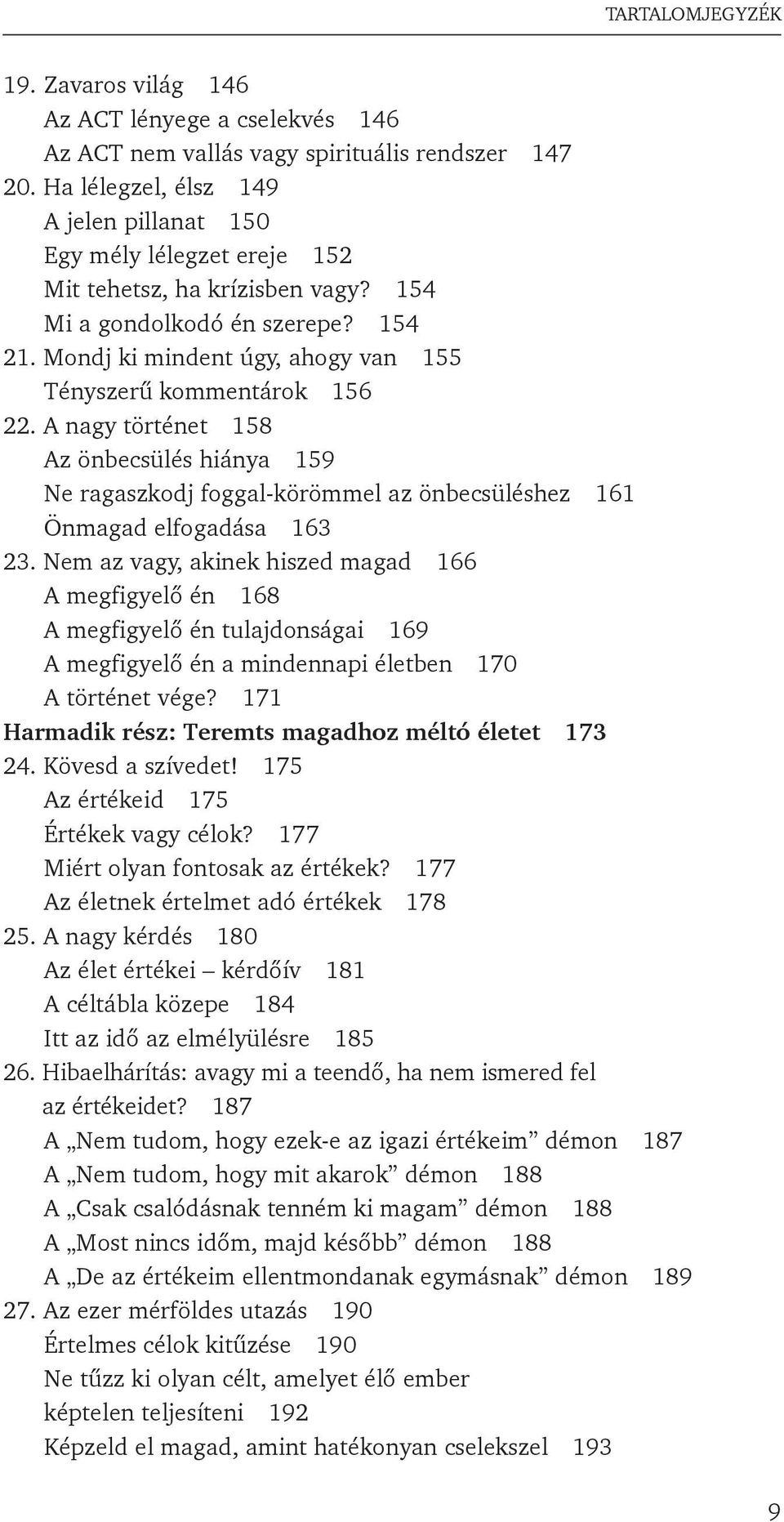 Mondj ki mindent úgy, ahogy van 155 Tényszerû kommentárok 156 22. A nagy történet 158 Az önbecsülés hiánya 159 Ne ragaszkodj foggal-körömmel az önbecsüléshez 161 Önmagad elfogadása 163 23.