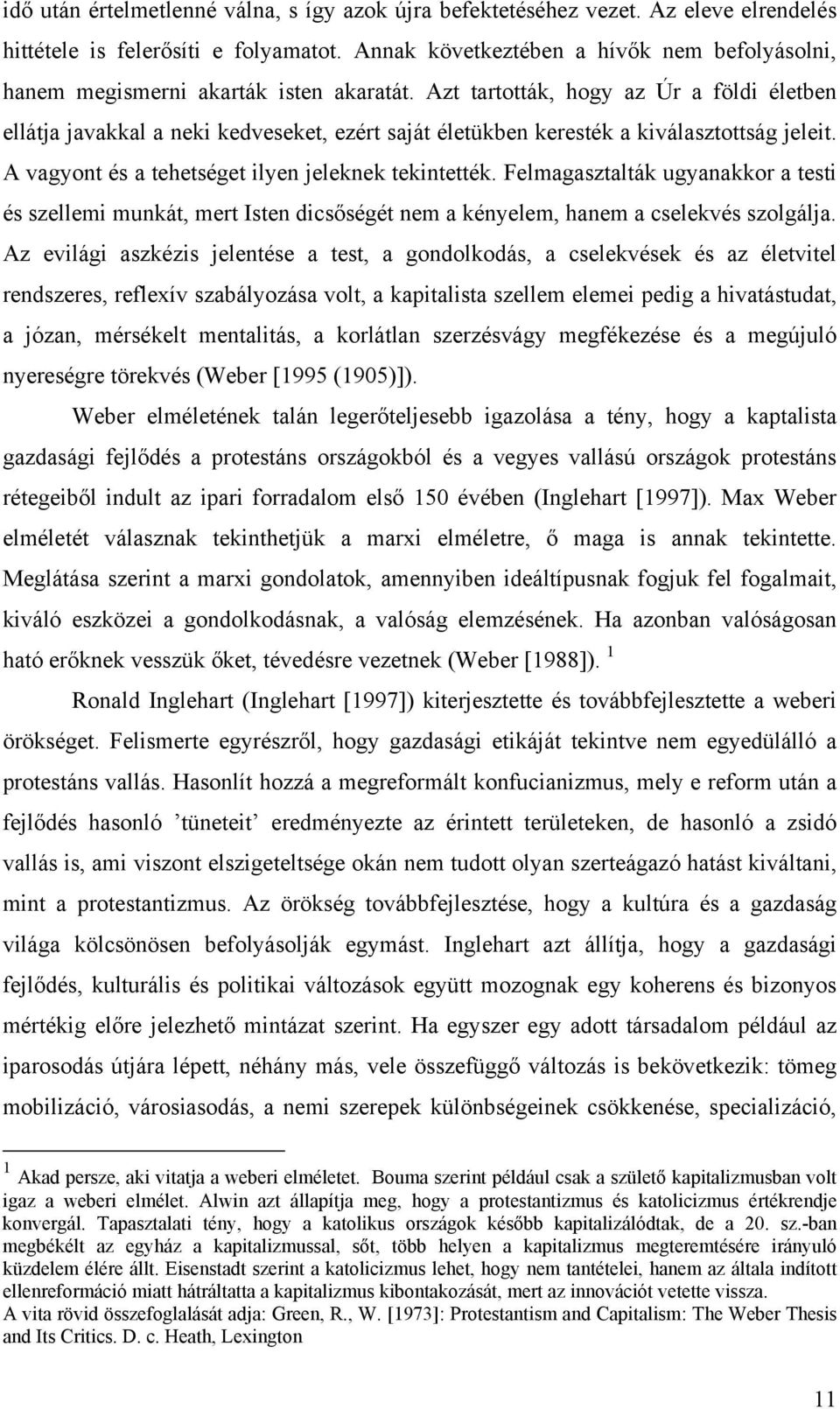 Azt tartották, hogy az Úr a földi életben ellátja javakkal a neki kedveseket, ezért saját életükben keresték a kiválasztottság jeleit. A vagyont és a tehetséget ilyen jeleknek tekintették.