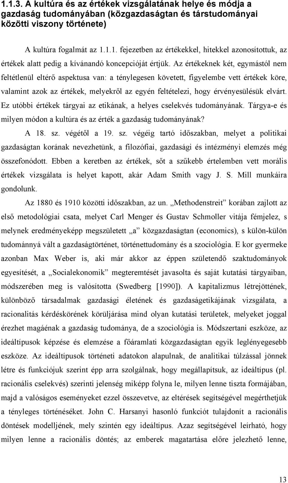 elvárt. Ez utóbbi értékek tárgyai az etikának, a helyes cselekvés tudományának. Tárgya-e és milyen módon a kultúra és az érték a gazdaság tudományának? A 18. sz.