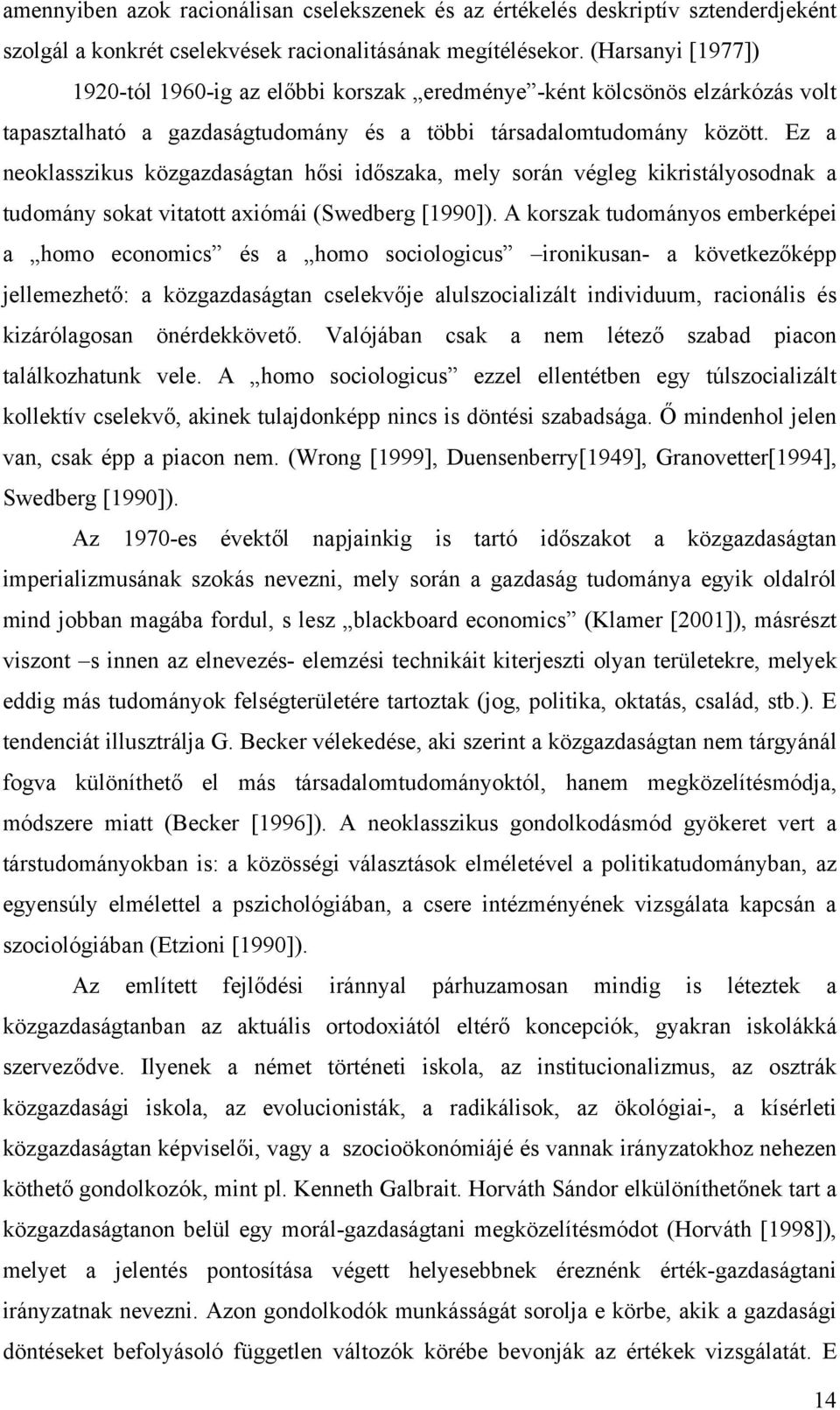 Ez a neoklasszikus közgazdaságtan hősi időszaka, mely során végleg kikristályosodnak a tudomány sokat vitatott axiómái (Swedberg [1990]).