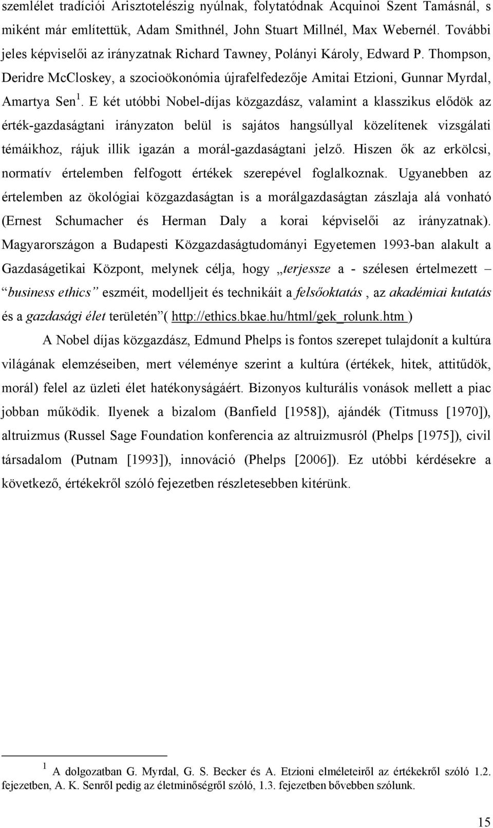E két utóbbi Nobel-díjas közgazdász, valamint a klasszikus elődök az érték-gazdaságtani irányzaton belül is sajátos hangsúllyal közelítenek vizsgálati témáikhoz, rájuk illik igazán a