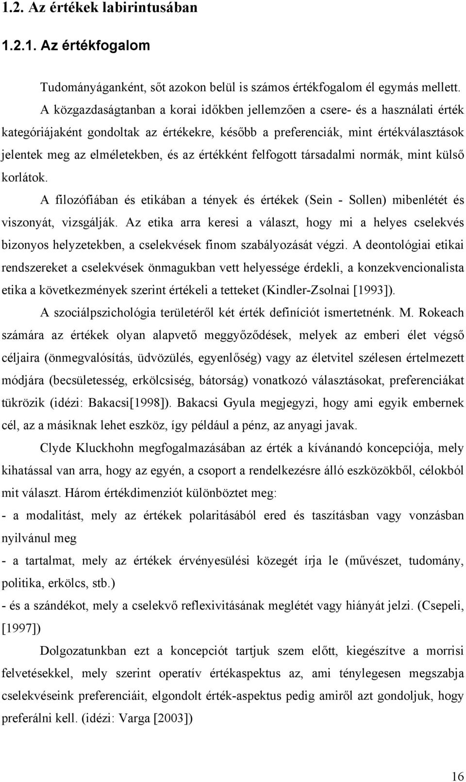 értékként felfogott társadalmi normák, mint külső korlátok. A filozófiában és etikában a tények és értékek (Sein - Sollen) mibenlétét és viszonyát, vizsgálják.
