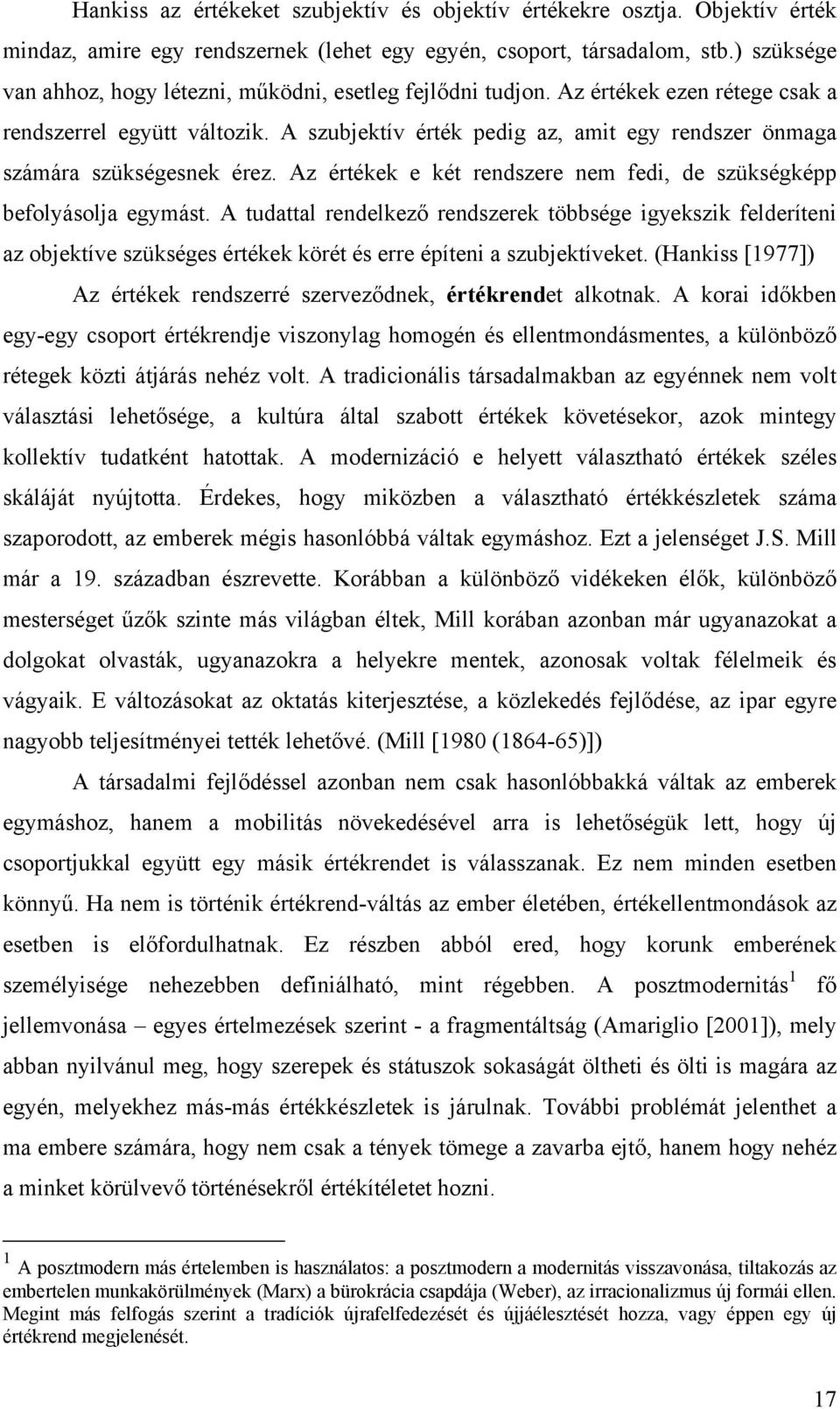 A szubjektív érték pedig az, amit egy rendszer önmaga számára szükségesnek érez. Az értékek e két rendszere nem fedi, de szükségképp befolyásolja egymást.