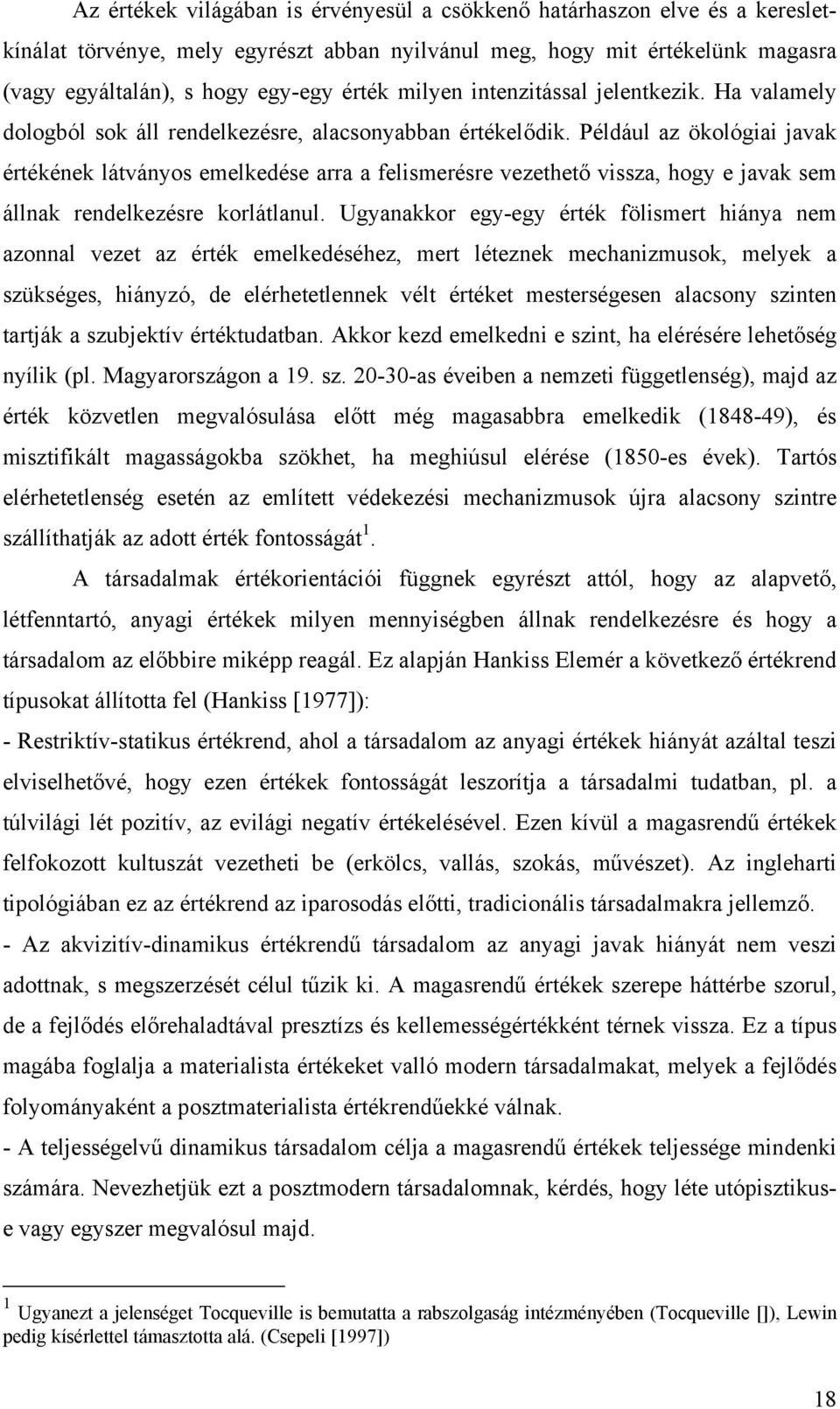 Például az ökológiai javak értékének látványos emelkedése arra a felismerésre vezethető vissza, hogy e javak sem állnak rendelkezésre korlátlanul.
