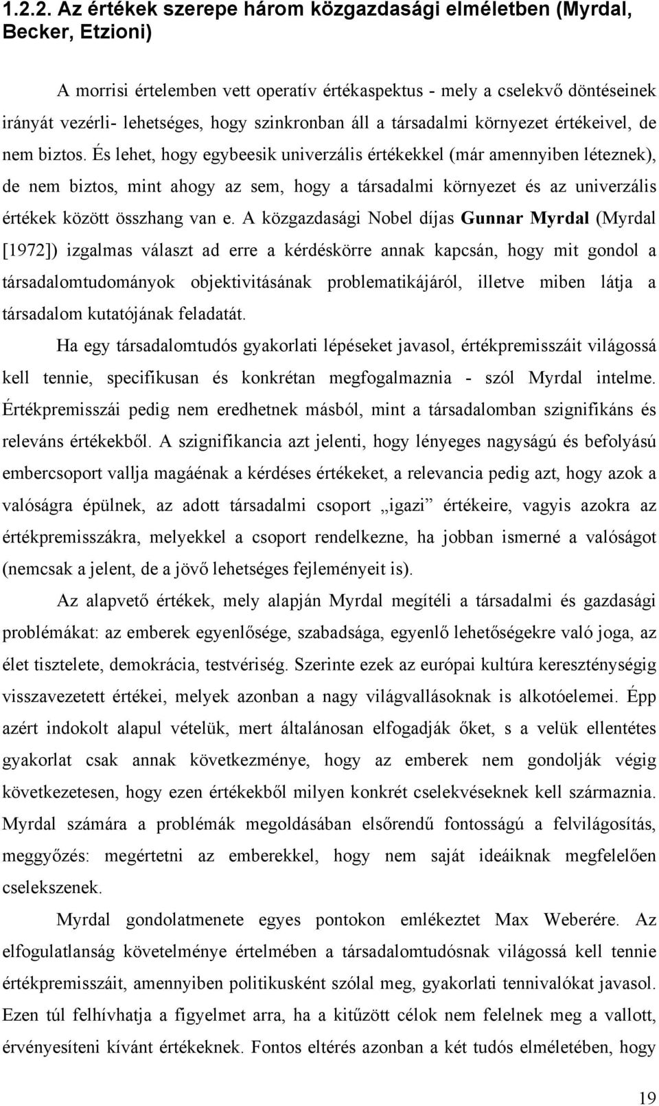 És lehet, hogy egybeesik univerzális értékekkel (már amennyiben léteznek), de nem biztos, mint ahogy az sem, hogy a társadalmi környezet és az univerzális értékek között összhang van e.