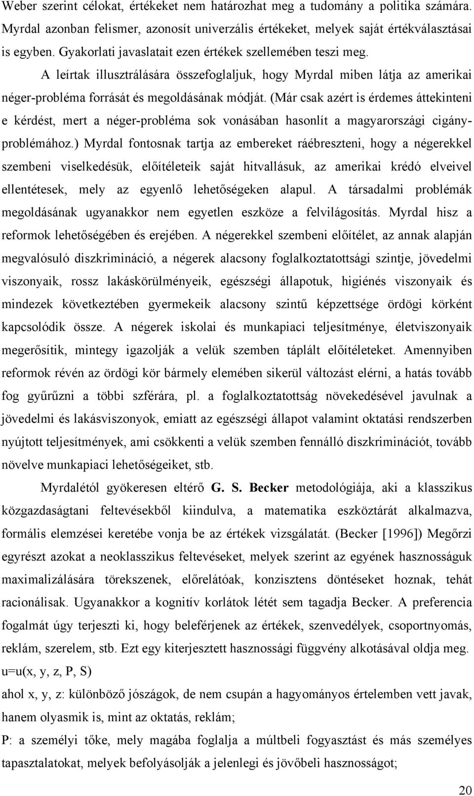 (Már csak azért is érdemes áttekinteni e kérdést, mert a néger-probléma sok vonásában hasonlít a magyarországi cigányproblémához.