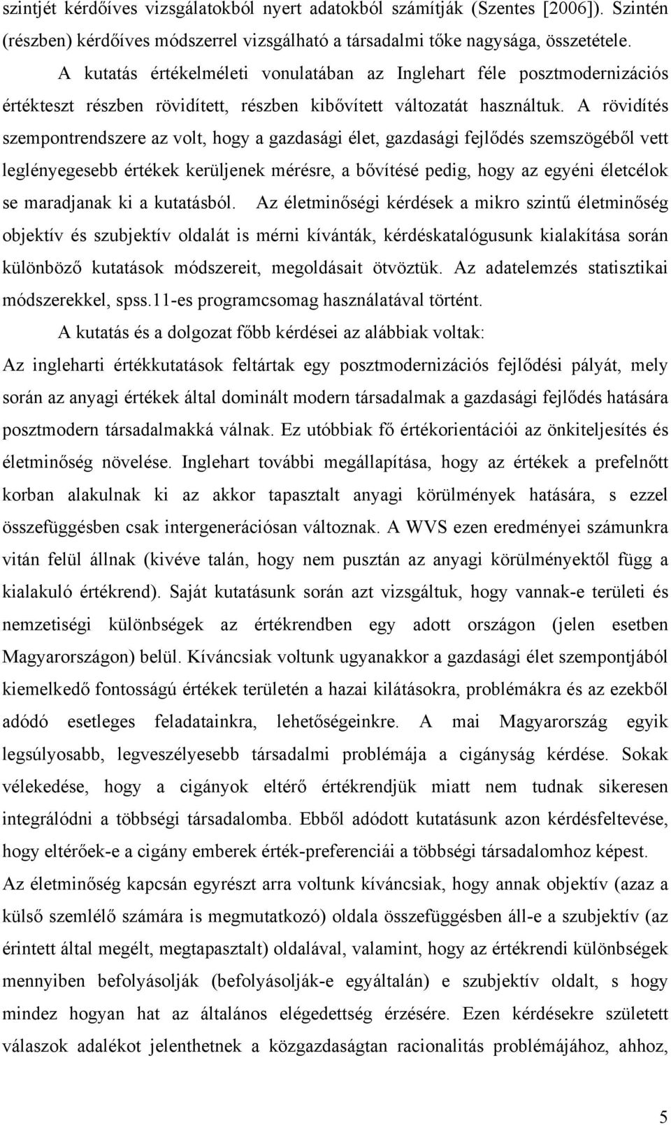 A rövidítés szempontrendszere az volt, hogy a gazdasági élet, gazdasági fejlődés szemszögéből vett leglényegesebb értékek kerüljenek mérésre, a bővítésé pedig, hogy az egyéni életcélok se maradjanak