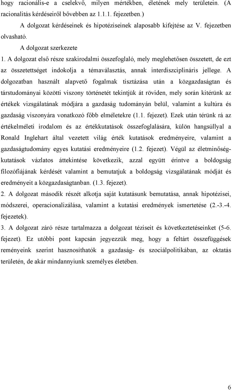 A dolgozat első része szakirodalmi összefoglaló, mely meglehetősen összetett, de ezt az összetettséget indokolja a témaválasztás, annak interdiszciplináris jellege.
