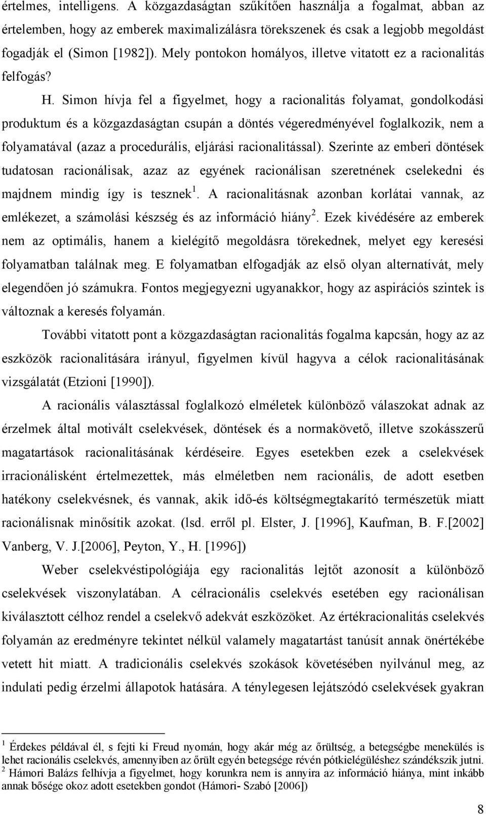 Simon hívja fel a figyelmet, hogy a racionalitás folyamat, gondolkodási produktum és a közgazdaságtan csupán a döntés végeredményével foglalkozik, nem a folyamatával (azaz a procedurális, eljárási