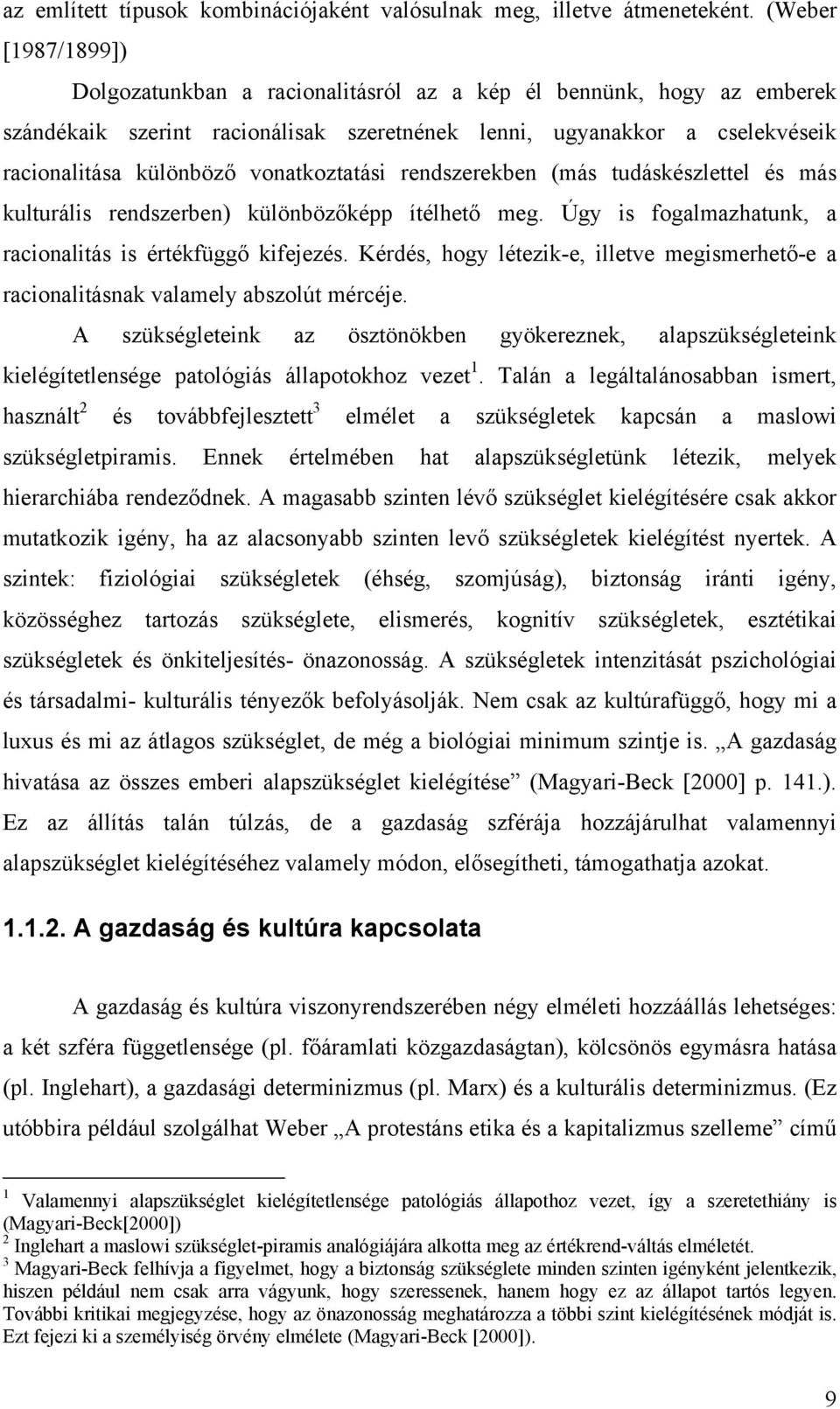 vonatkoztatási rendszerekben (más tudáskészlettel és más kulturális rendszerben) különbözőképp ítélhető meg. Úgy is fogalmazhatunk, a racionalitás is értékfüggő kifejezés.