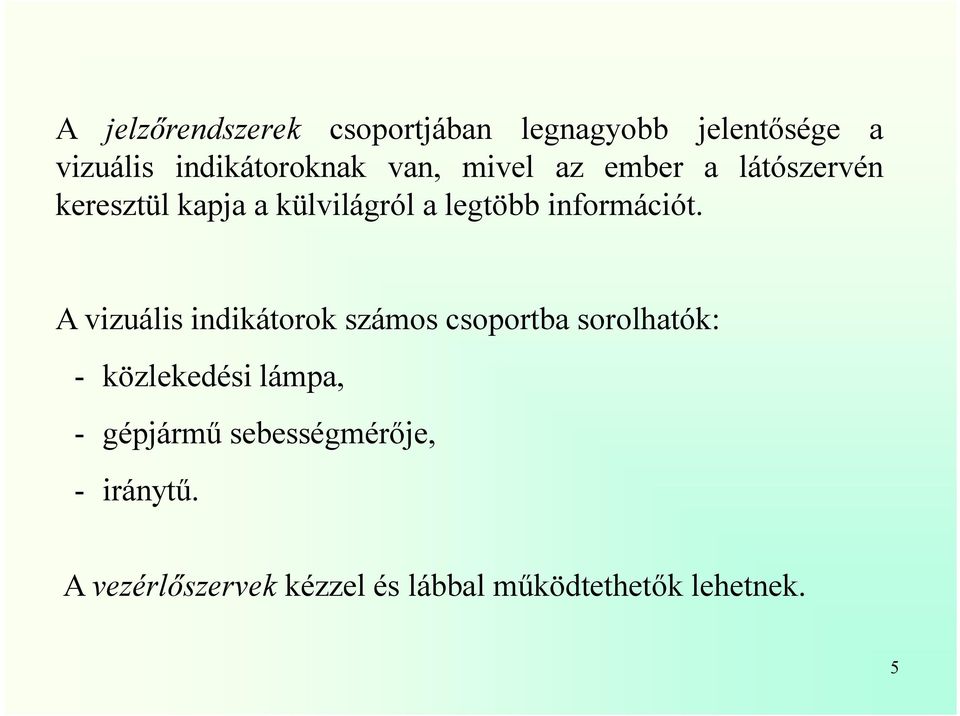 A vizuális indikátorok számos csoportba sorolhatók: - közlekedési lámpa, - gépjármű