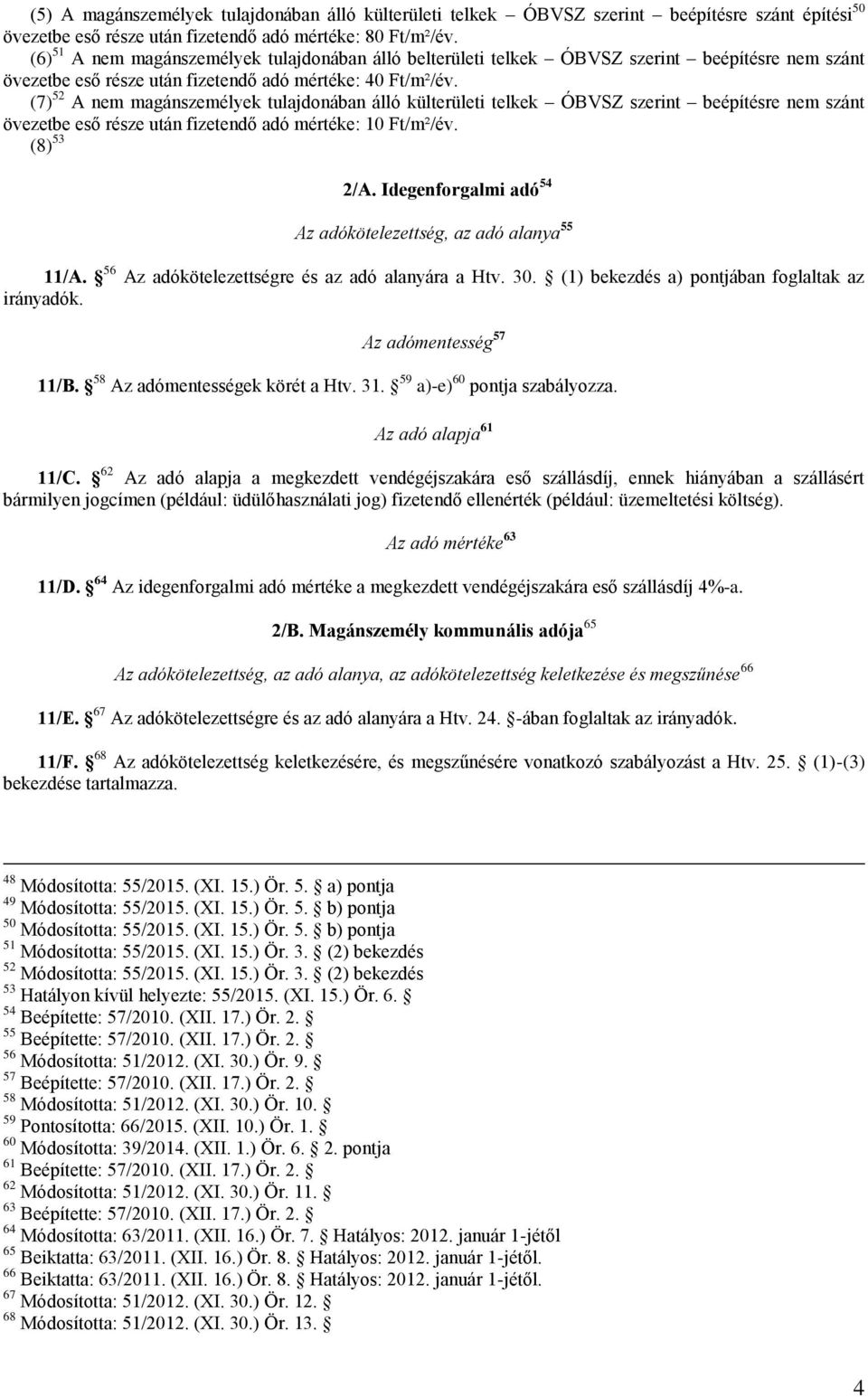 (7) 52 A nem magánszemélyek tulajdonában álló külterületi telkek ÓBVSZ szerint beépítésre nem szánt övezetbe eső része után fizetendő adó mértéke: 10 Ft/m²/év. (8) 53 2/A.