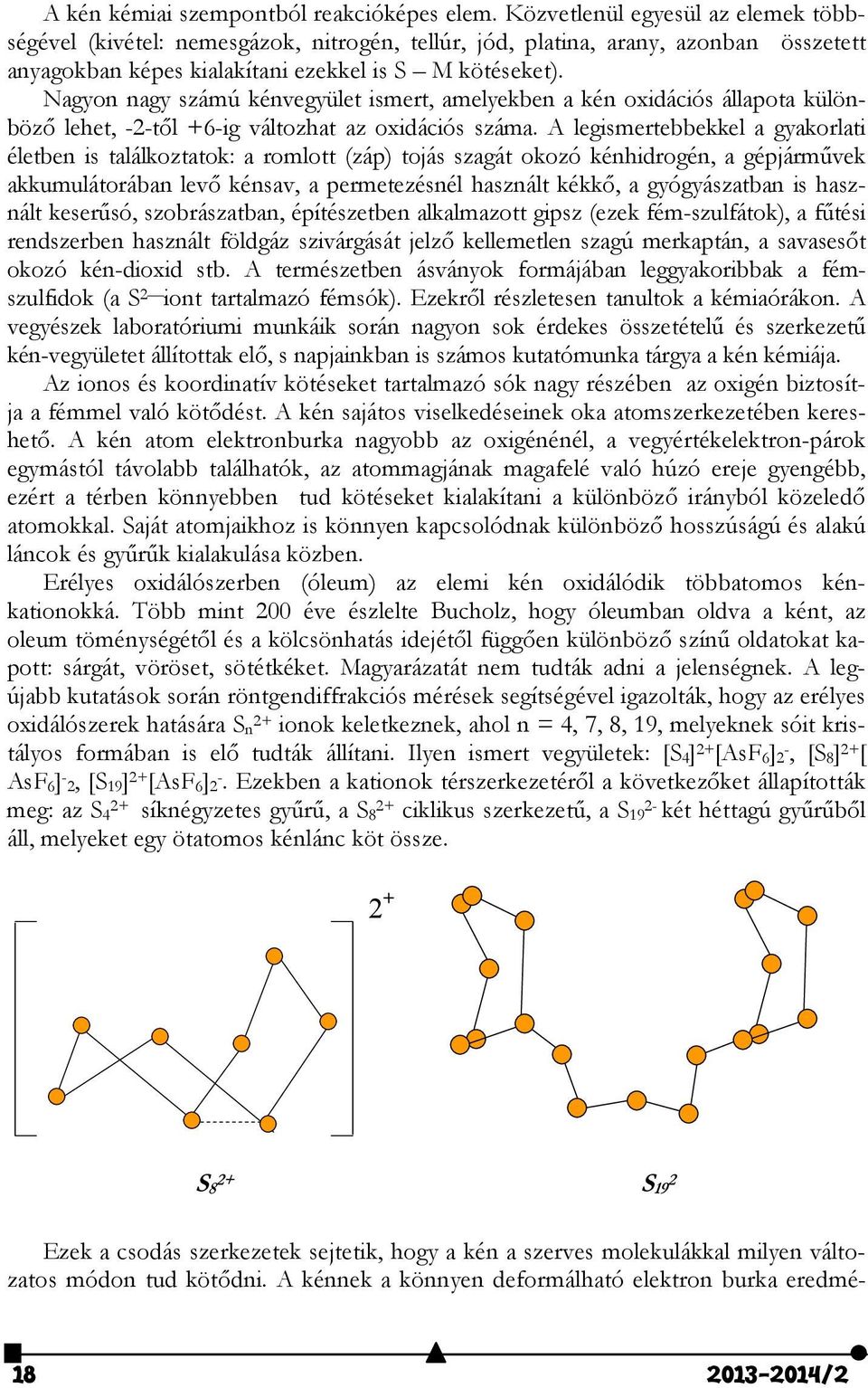 Nagyon nagy számú kénvegyület ismert, amelyekben a kén oxidációs állapota különböző lehet, -2-től +6-ig változhat az oxidációs száma.