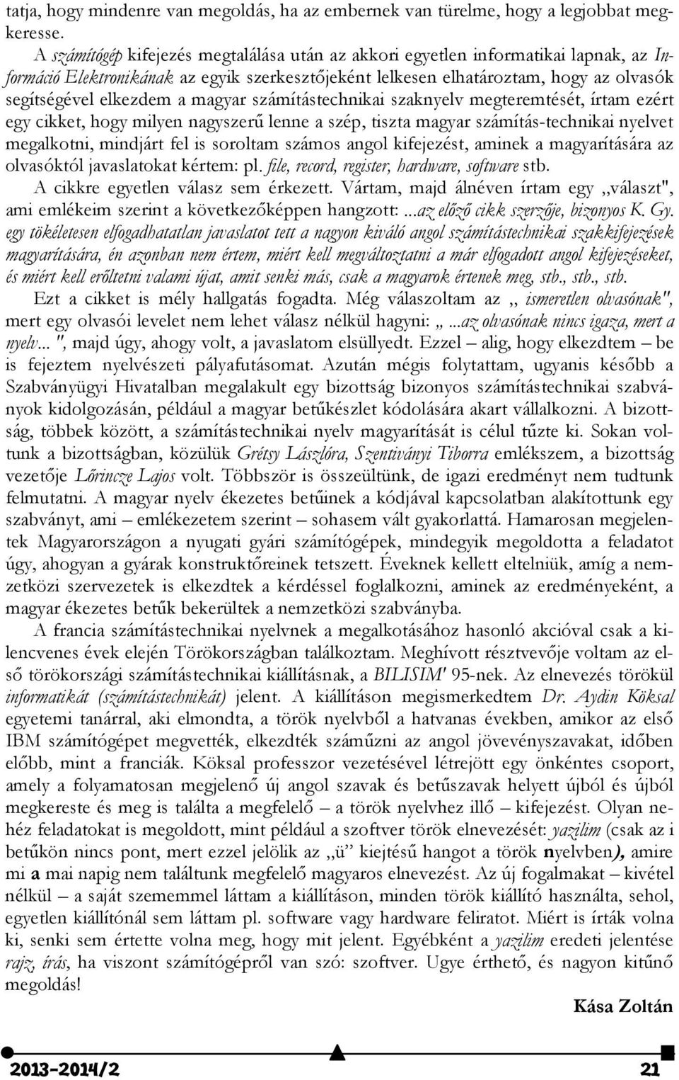 magyar számítástechnikai szaknyelv megteremtését, írtam ezért egy cikket, hogy milyen nagyszerű lenne a szép, tiszta magyar számítás-technikai nyelvet megalkotni, mindjárt fel is soroltam számos