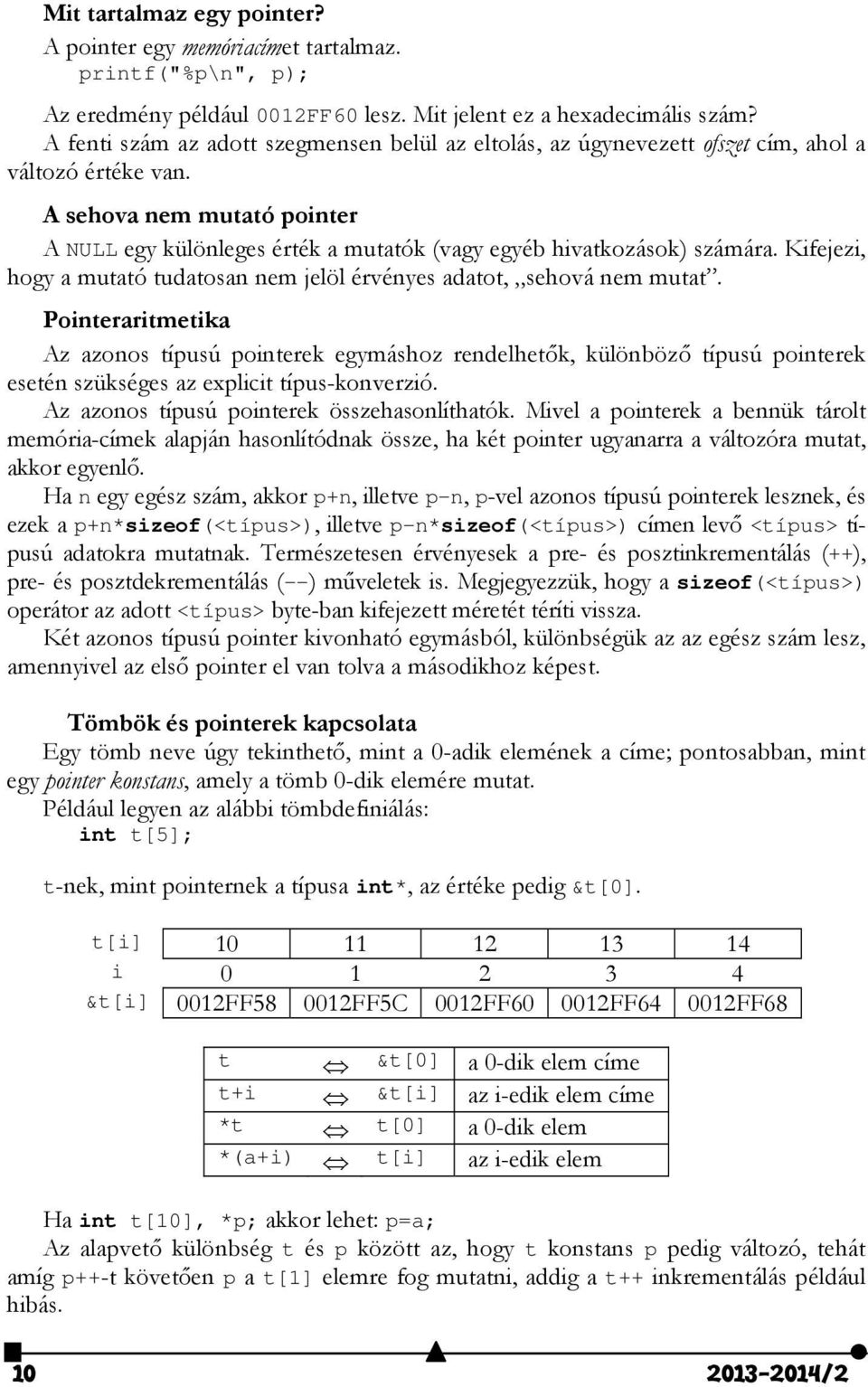 A sehova nem mutató pointer A NULL egy különleges érték a mutatók (vagy egyéb hivatkozások) számára. Kifejezi, hogy a mutató tudatosan nem jelöl érvényes adatot, sehová nem mutat.