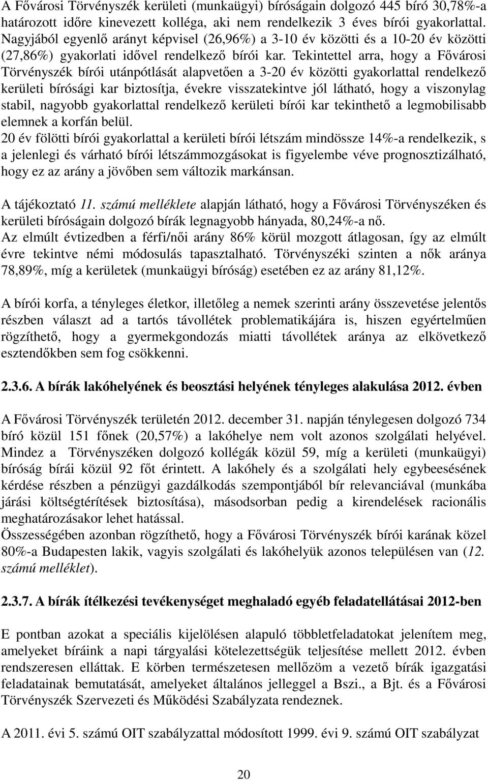 Tekintettel arra, hogy a Fıvárosi Törvényszék bírói utánpótlását alapvetıen a 3-20 év közötti gyakorlattal rendelkezı kerületi bírósági kar biztosítja, évekre visszatekintve jól látható, hogy a