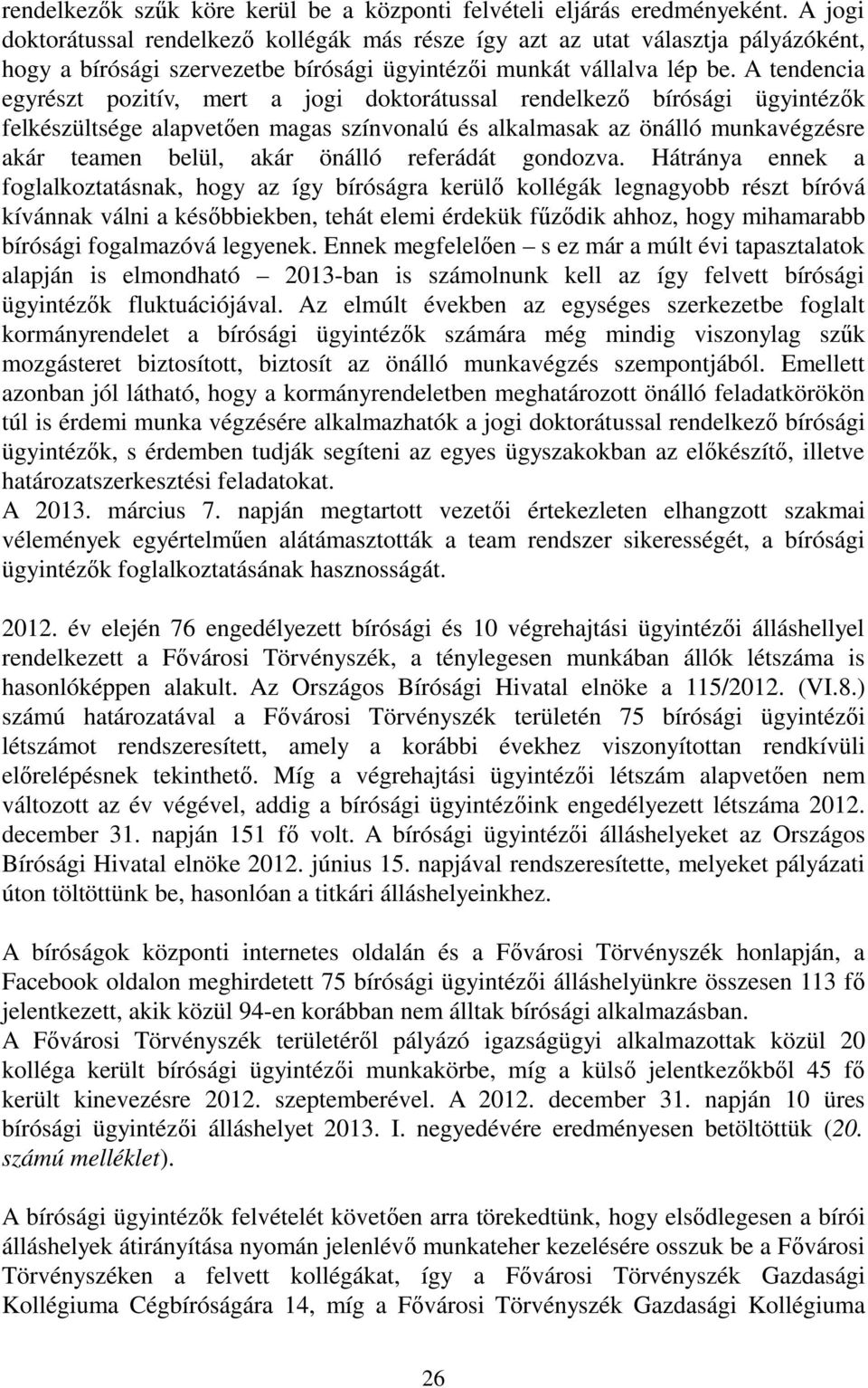 A tendencia egyrészt pozitív, mert a jogi doktorátussal rendelkezı bírósági ügyintézık felkészültsége alapvetıen magas színvonalú és alkalmasak az önálló munkavégzésre akár teamen belül, akár önálló