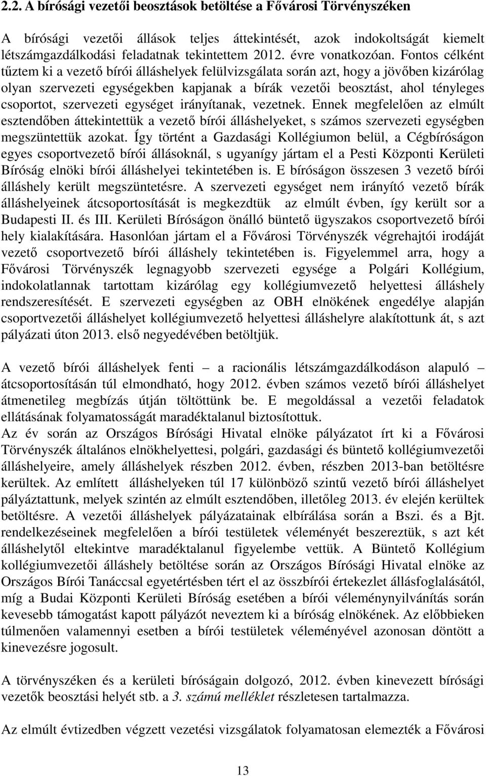 Fontos célként tőztem ki a vezetı bírói álláshelyek felülvizsgálata során azt, hogy a jövıben kizárólag olyan szervezeti egységekben kapjanak a bírák vezetıi beosztást, ahol tényleges csoportot,