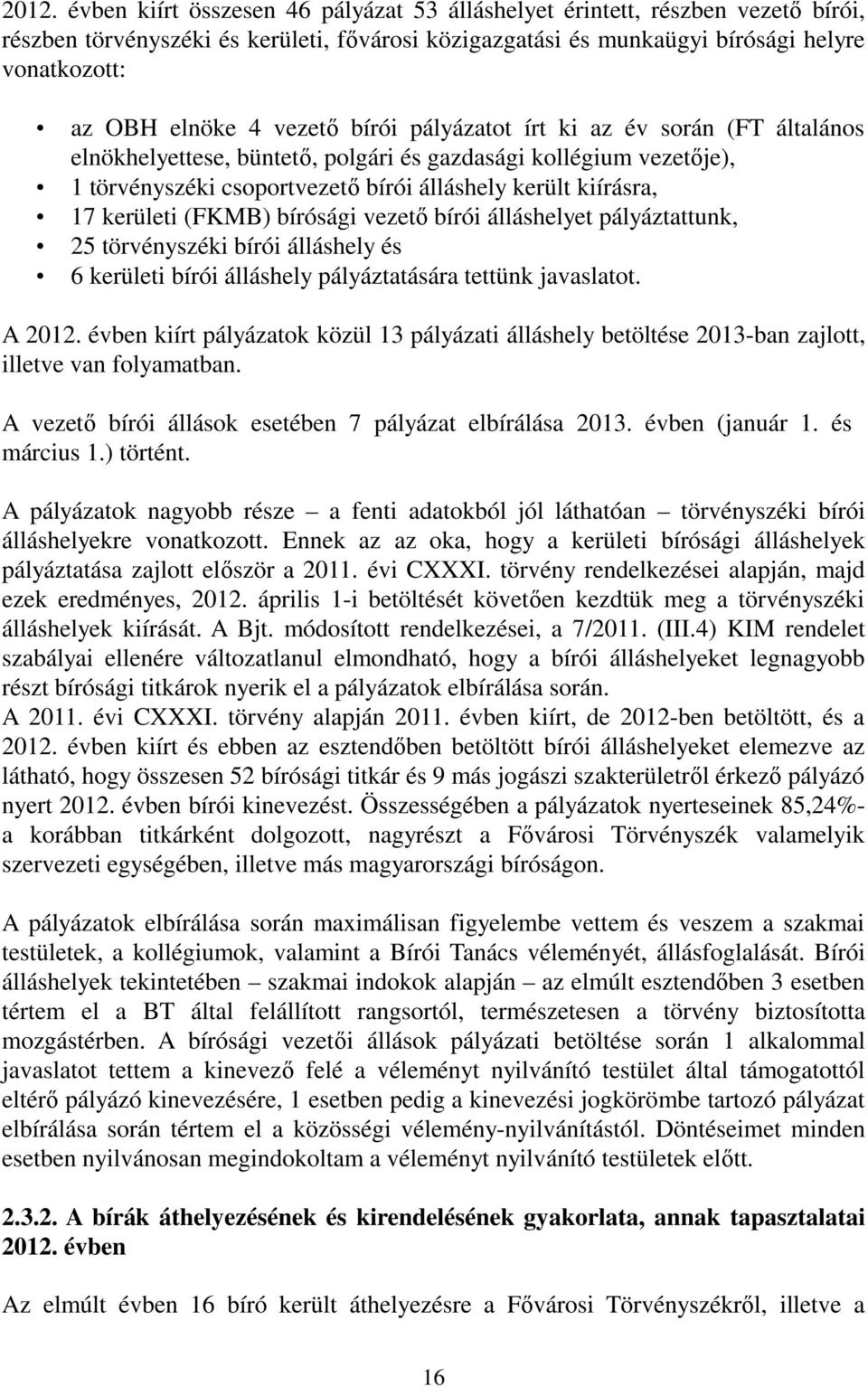 kerületi (FKMB) bírósági vezetı bírói álláshelyet pályáztattunk, 25 törvényszéki bírói álláshely és 6 kerületi bírói álláshely pályáztatására tettünk javaslatot. A 2012.