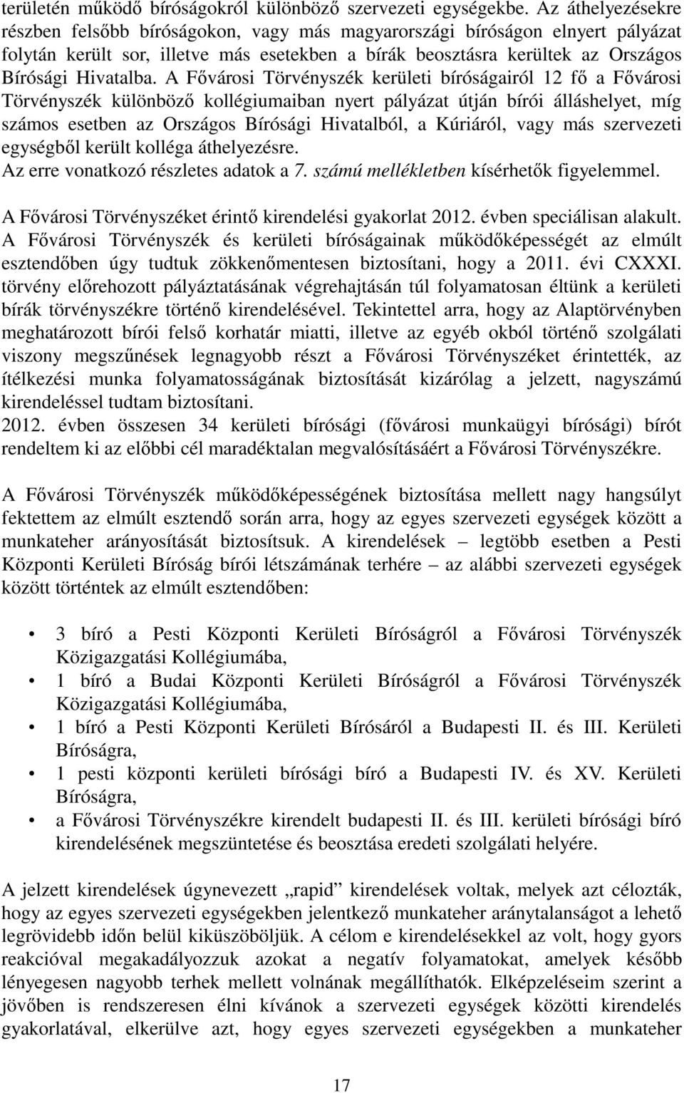 A Fıvárosi Törvényszék kerületi bíróságairól 12 fı a Fıvárosi Törvényszék különbözı kollégiumaiban nyert pályázat útján bírói álláshelyet, míg számos esetben az Országos Bírósági Hivatalból, a