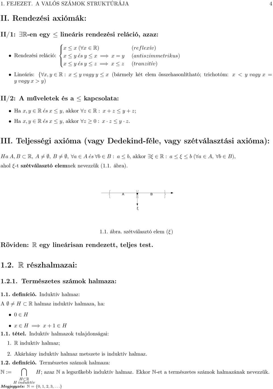 két elem összehsolíthtó; trichotóm: x < y vgy x = y vgy x > y II/2: A műveletek és kpcsolt: H x, y R és x y, kkor z R : x + z y + z; H x, y R és x y, kkor z 0 : x z y z. III.