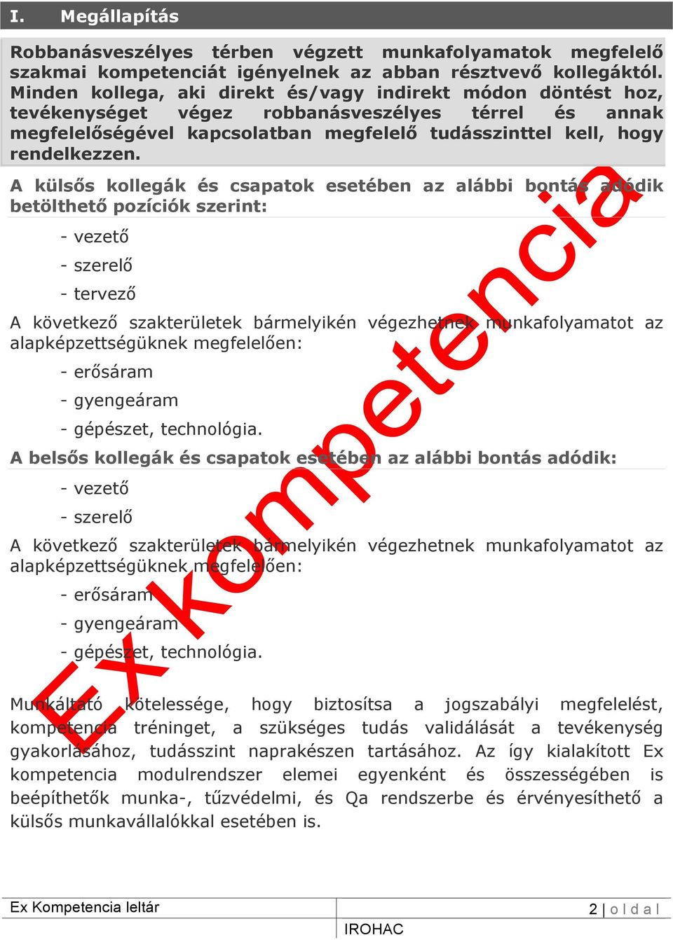 A külsős kollegák és csapatok esetében az alábbi bontás adódik betölthető pozíciók szerint: - vezető - szerelő - tervező A következő szakterületek bármelyikén végezhetnek munkafolyamatot az