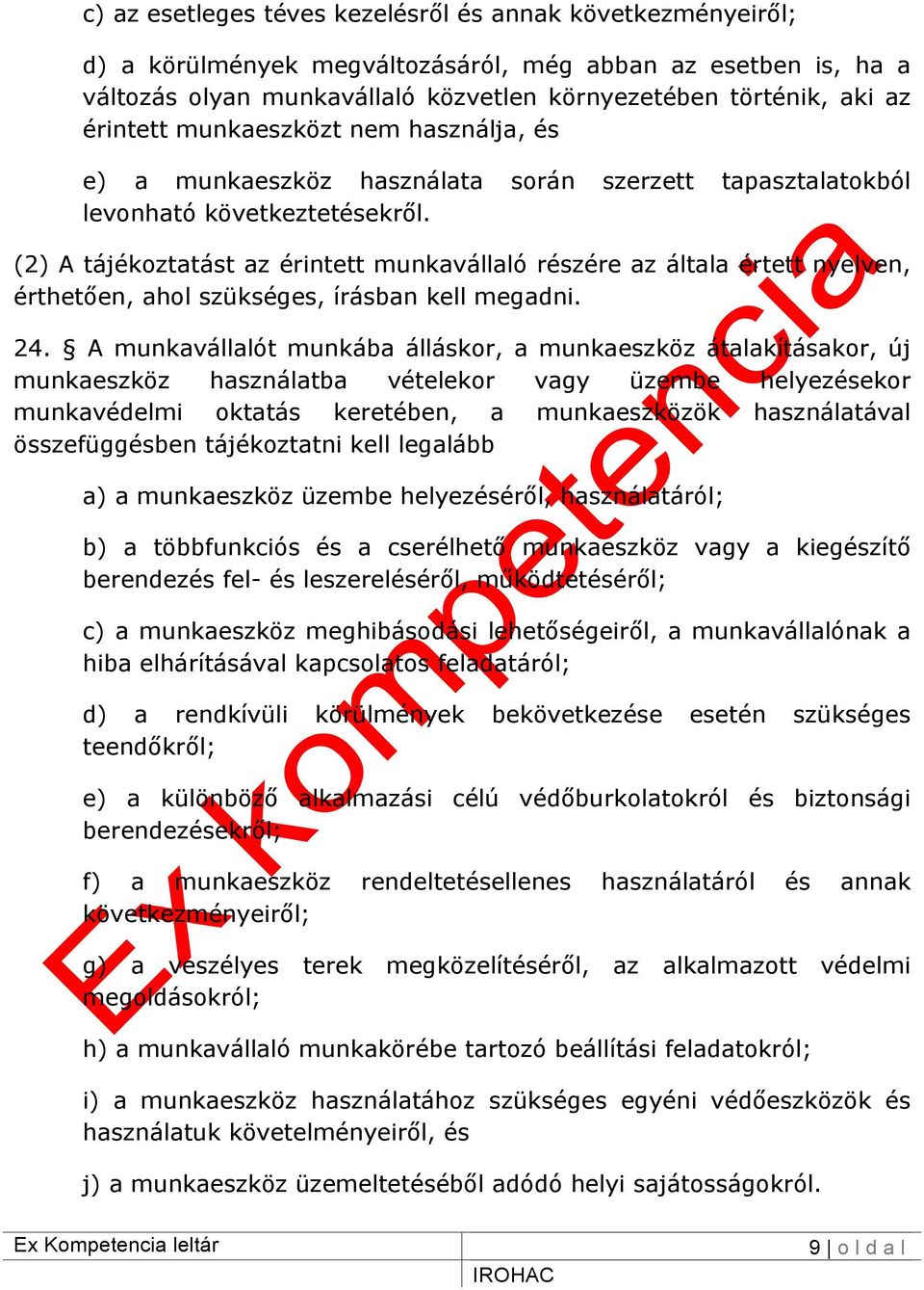 (2) A tájékoztatást az érintett munkavállaló részére az általa értett nyelven, érthetően, ahol szükséges, írásban kell megadni. 24.