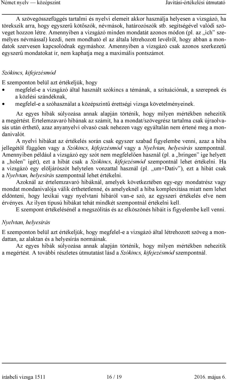 Amennyiben a vizsgázó csak azonos szerkezetű egyszerű mondatokat ír, nem kaphatja meg a maximális pontszámot.