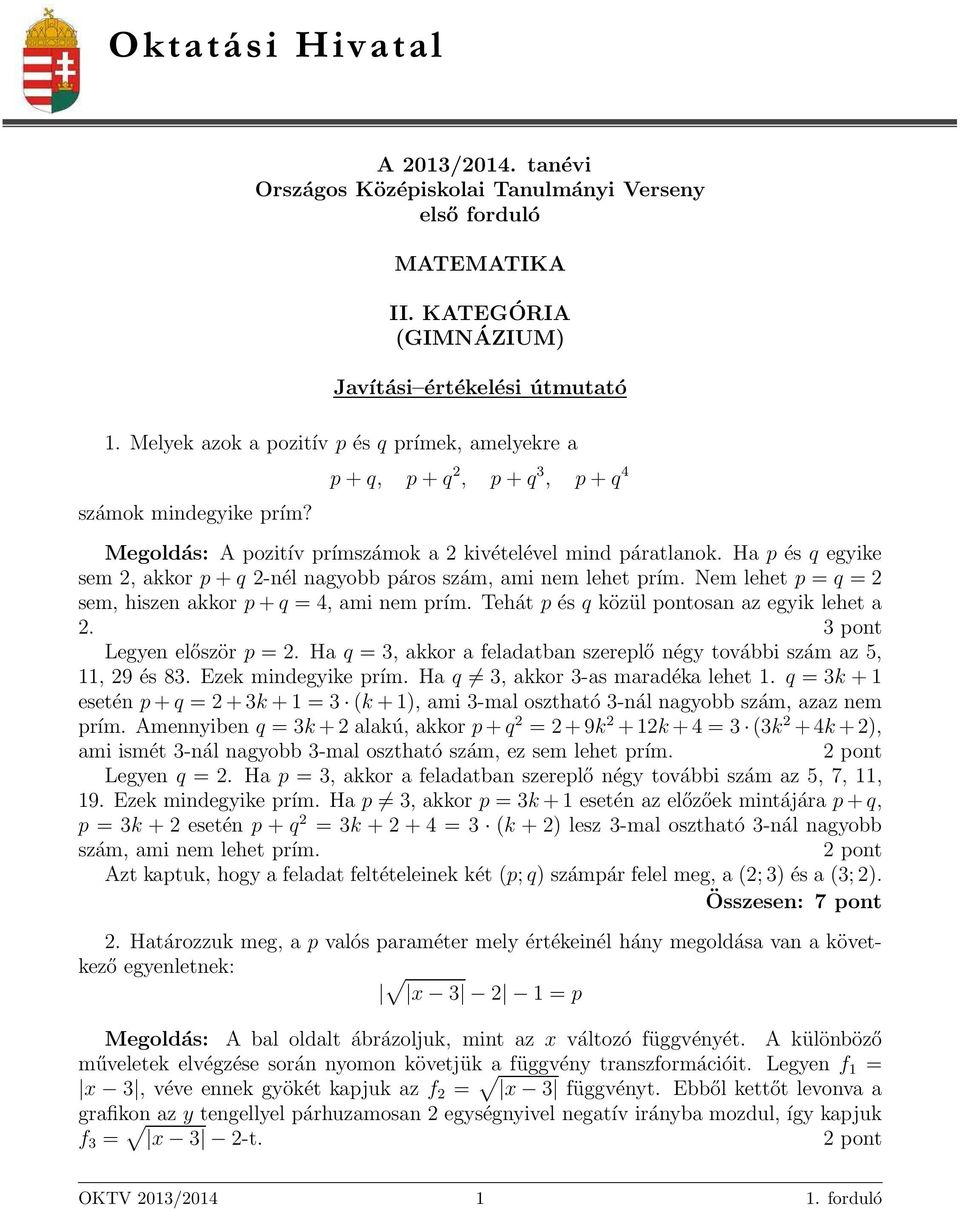 Ha p és q egyike sem 2, akkor p+q 2-nél nagyobb páros szám, ami nem lehet prím. Nem lehet p = q = 2 sem, hiszen akkor p+q = 4, ami nem prím. Tehát p és q közül pontosan az egyik lehet a 2.