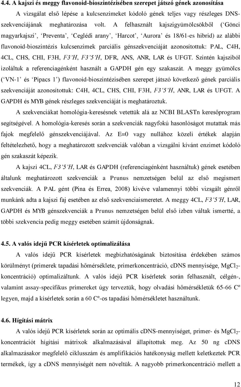 azonosítottuk: PAL, C4H, 4CL, CHS, CHI, F3H, F3 H, F3 5 H, DFR, ANS, ANR, LAR és UFGT. Szintén kajsziból izoláltuk a referenciagénként használt a GAPDH gén egy szakaszát.