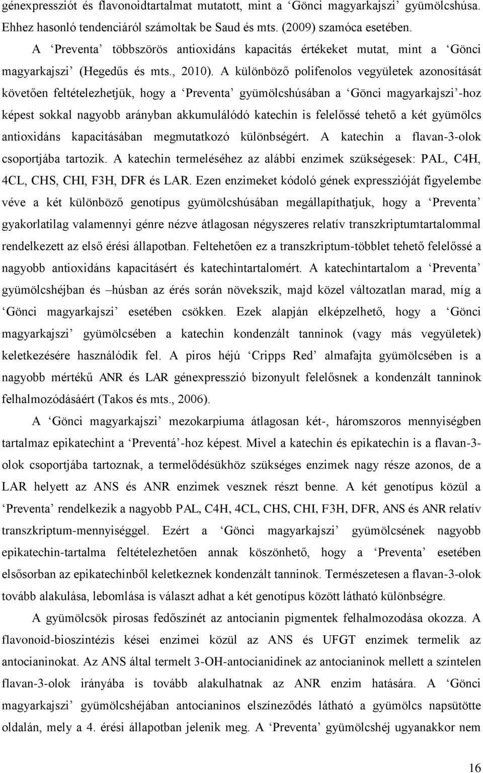 A különböző polifenolos vegyületek azonosítását követően feltételezhetjük, hogy a Preventa gyümölcshúsában a Gönci magyarkajszi -hoz képest sokkal nagyobb arányban akkumulálódó katechin is felelőssé