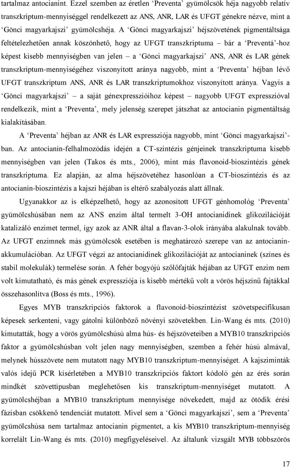 A Gönci magyarkajszi héjszövetének pigmentáltsága feltételezhetően annak köszönhető, hogy az UFGT transzkriptuma bár a Preventá -hoz képest kisebb mennyiségben van jelen a Gönci magyarkajszi ANS, ANR