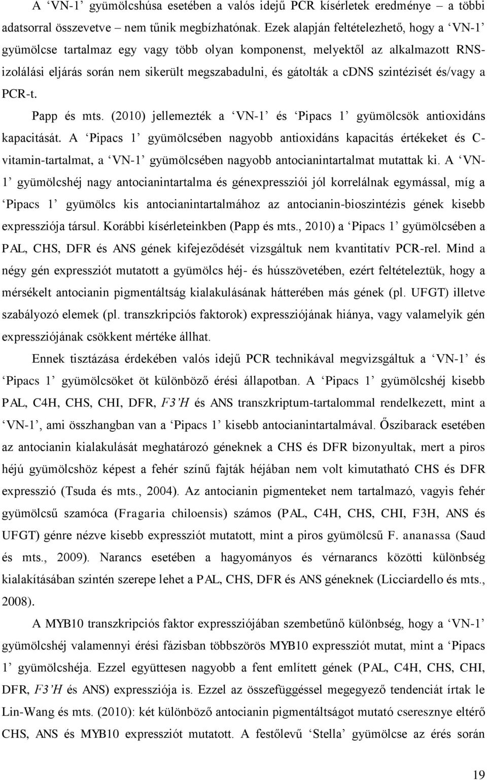 szintézisét és/vagy a PCR-t. Papp és mts. (2010) jellemezték a VN-1 és Pipacs 1 gyümölcsök antioxidáns kapacitását.