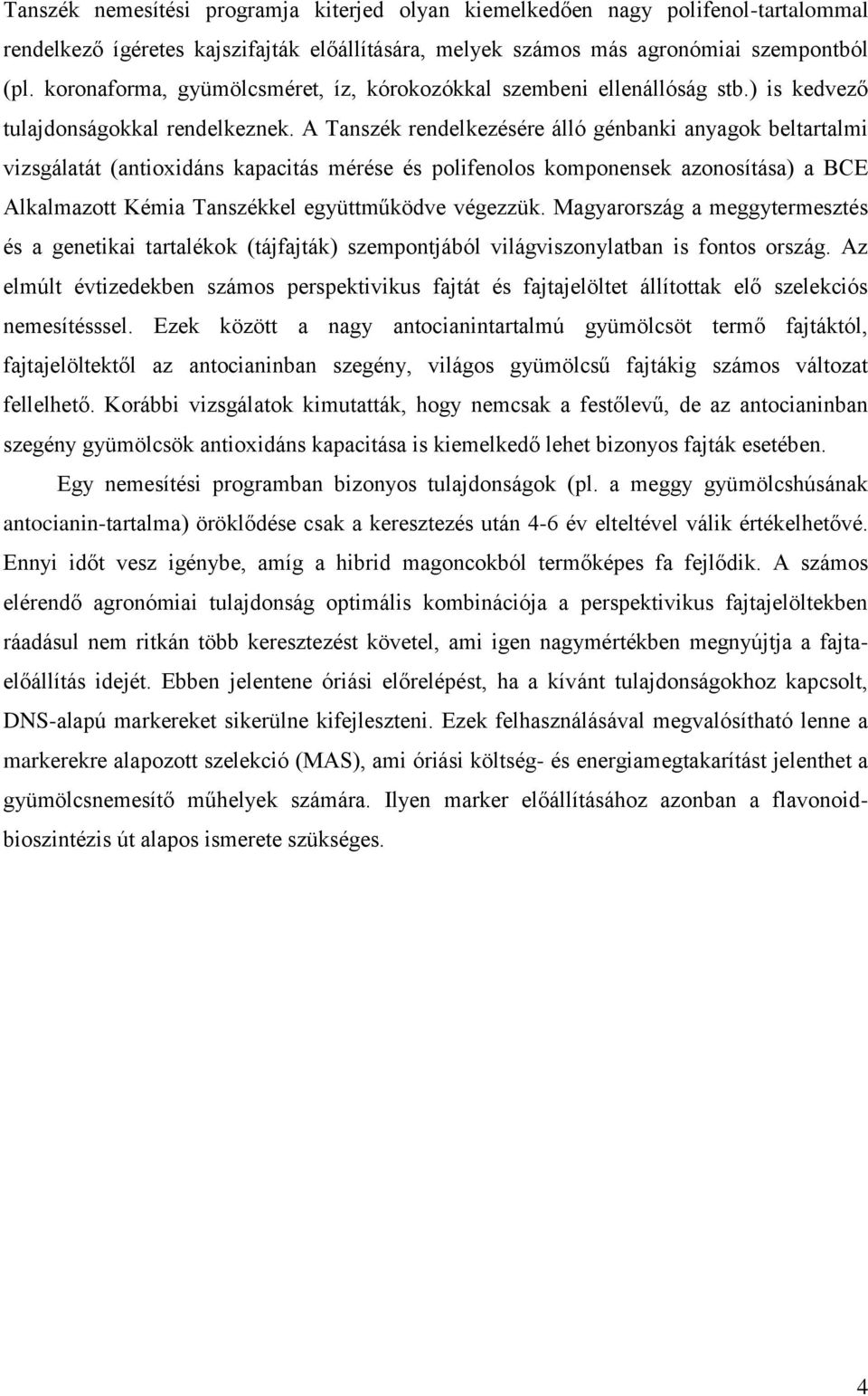A Tanszék rendelkezésére álló génbanki anyagok beltartalmi vizsgálatát (antioxidáns kapacitás mérése és polifenolos komponensek azonosítása) a BCE Alkalmazott Kémia Tanszékkel együttműködve végezzük.