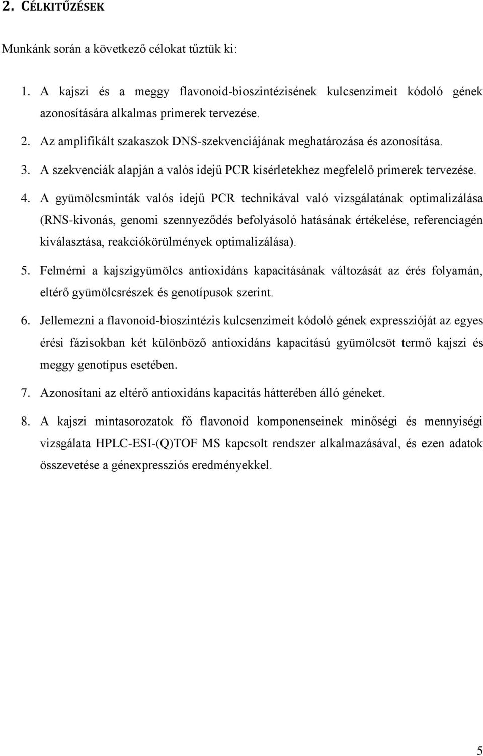 A gyümölcsminták valós idejű PCR technikával való vizsgálatának optimalizálása (RNS-kivonás, genomi szennyeződés befolyásoló hatásának értékelése, referenciagén kiválasztása, reakciókörülmények