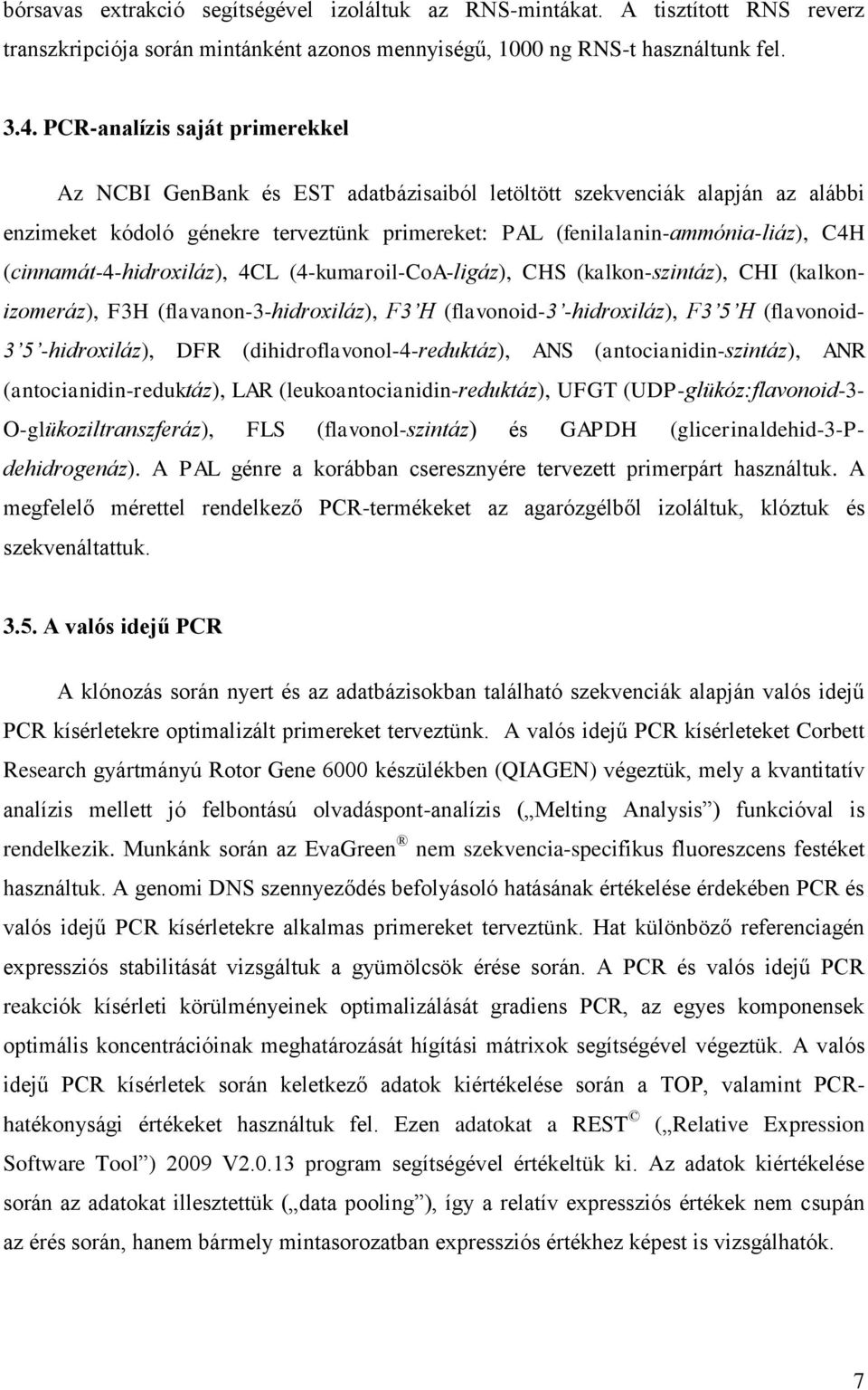 (cinnamát-4-hidroxiláz), 4CL (4-kumaroil-CoA-ligáz), CHS (kalkon-szintáz), CHI (kalkonizomeráz), F3H (flavanon-3-hidroxiláz), F3 H (flavonoid-3 -hidroxiláz), F3 5 H (flavonoid- 3 5 -hidroxiláz), DFR