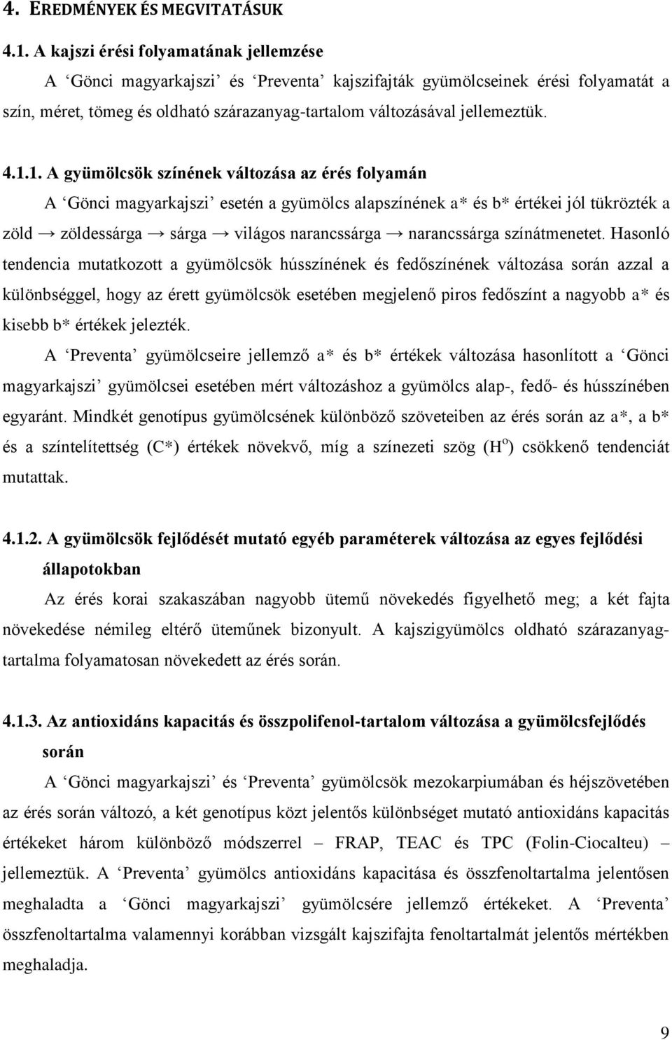 1. A gyümölcsök színének változása az érés folyamán A Gönci magyarkajszi esetén a gyümölcs alapszínének a* és b* értékei jól tükrözték a zöld zöldessárga sárga világos narancssárga narancssárga