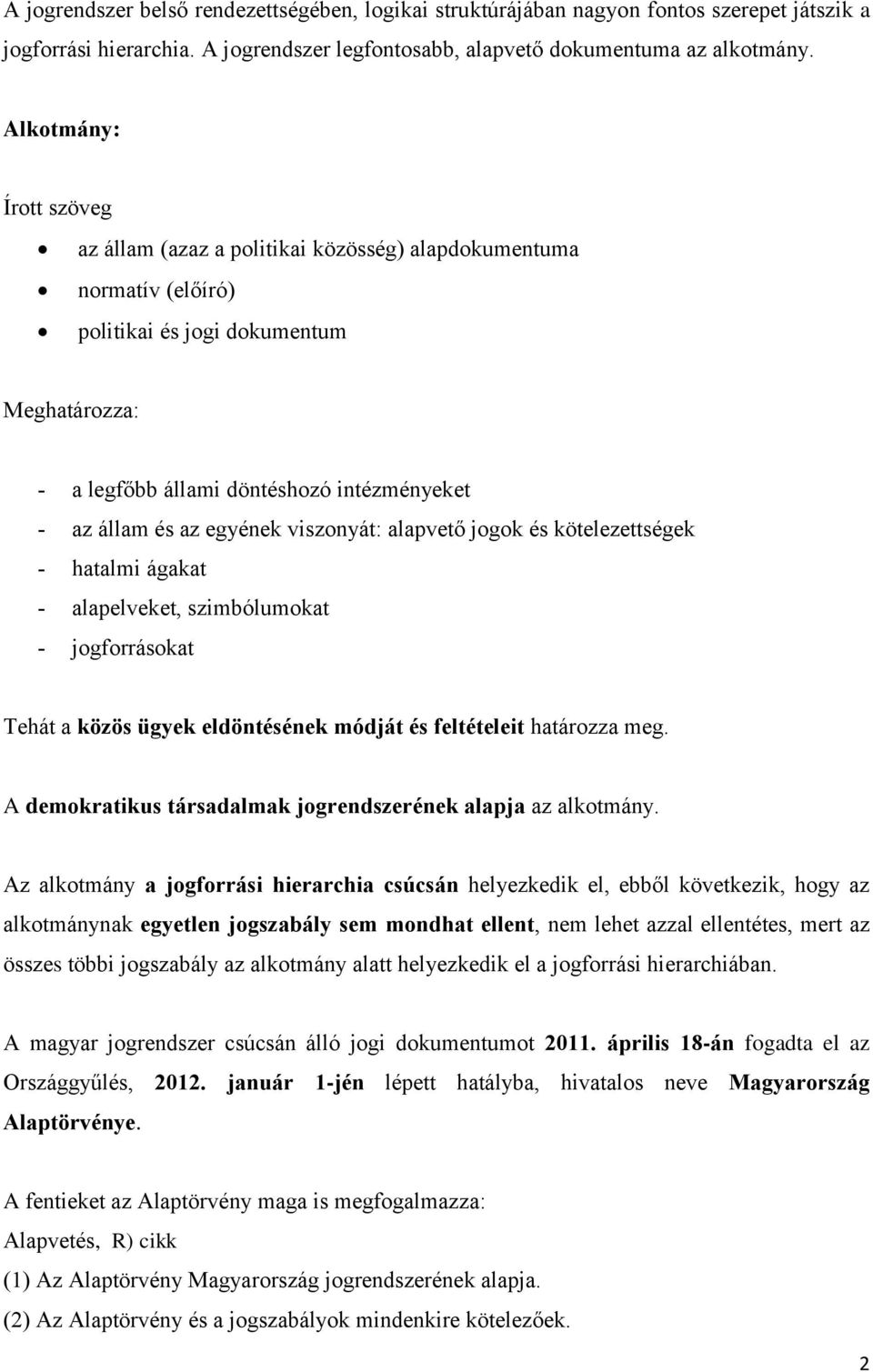 egyének viszonyát: alapvető jogok és kötelezettségek - hatalmi ágakat - alapelveket, szimbólumokat - jogforrásokat Tehát a közös ügyek eldöntésének módját és feltételeit határozza meg.