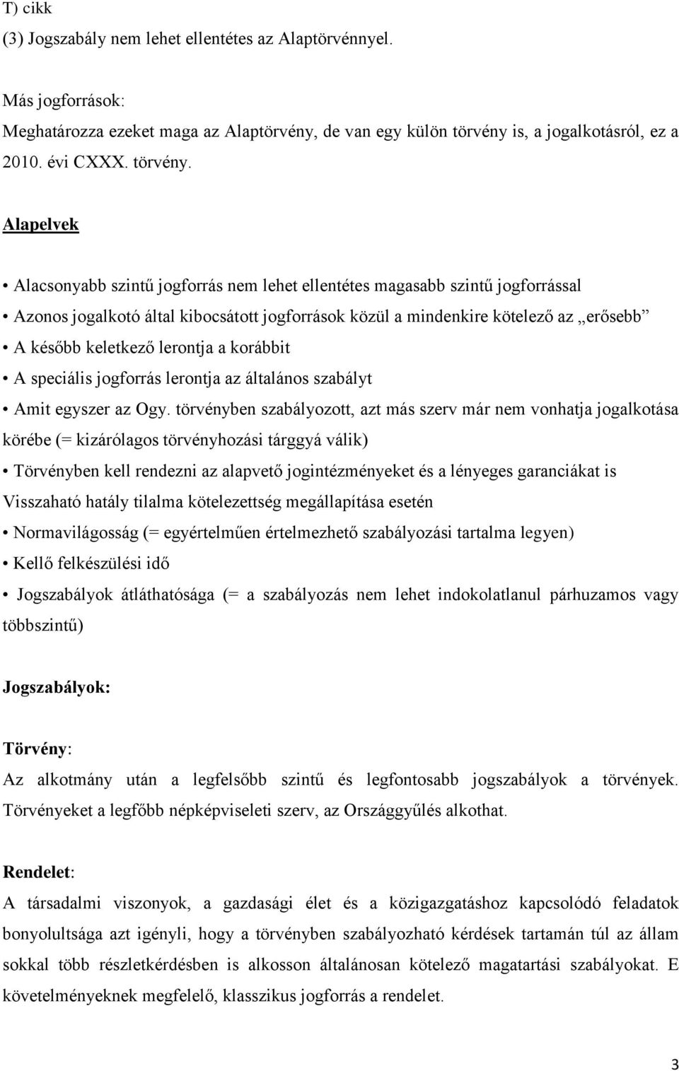 Alapelvek Alacsonyabb szintű jogforrás nem lehet ellentétes magasabb szintű jogforrással Azonos jogalkotó által kibocsátott jogforrások közül a mindenkire kötelező az erősebb A később keletkező