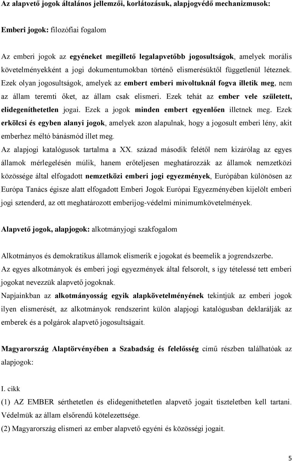 Ezek olyan jogosultságok, amelyek az embert emberi mivoltuknál fogva illetik meg, nem az állam teremti őket, az állam csak elismeri. Ezek tehát az ember vele született, elidegeníthetetlen jogai.