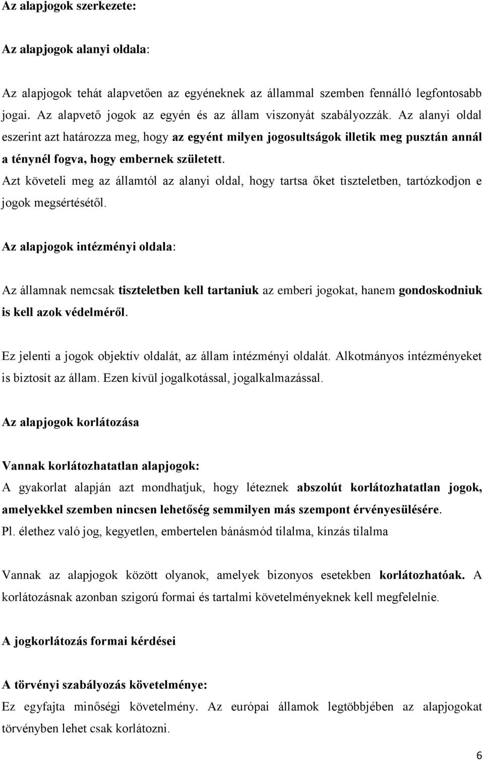 Az alanyi oldal eszerint azt határozza meg, hogy az egyént milyen jogosultságok illetik meg pusztán annál a ténynél fogva, hogy embernek született.