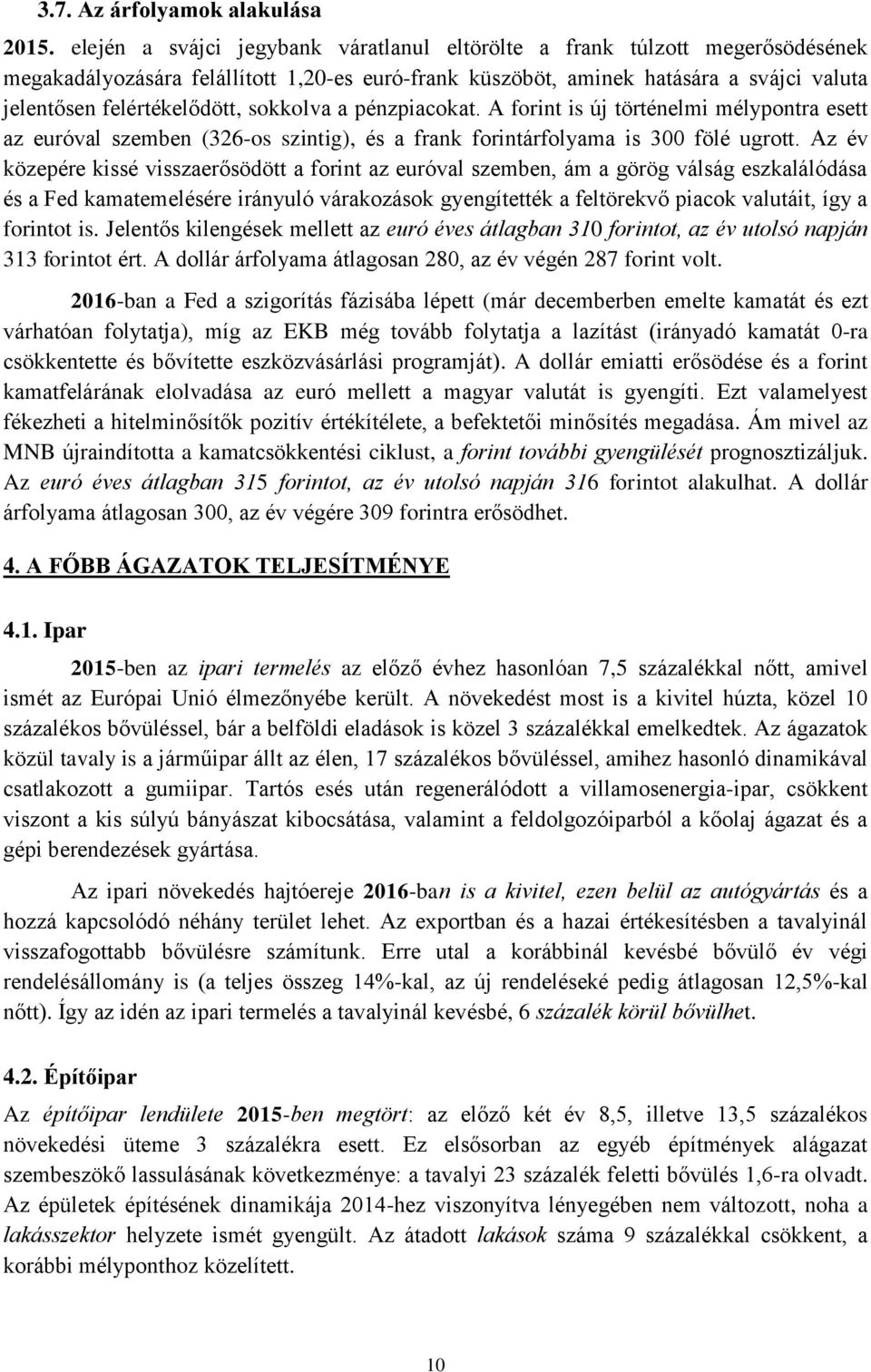 sokkolva a pénzpiacokat. A forint is új történelmi mélypontra esett az euróval szemben (326-os szintig), és a frank forintárfolyama is 300 fölé ugrott.