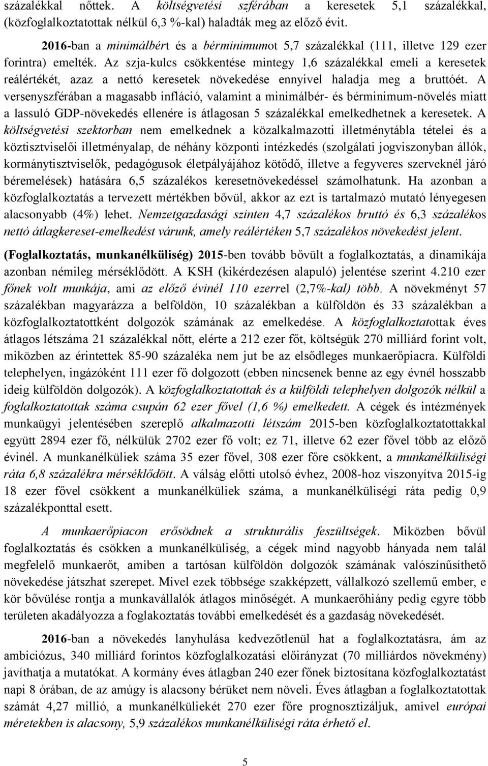 Az szja-kulcs csökkentése mintegy 1,6 százalékkal emeli a keresetek reálértékét, azaz a nettó keresetek növekedése ennyivel haladja meg a bruttóét.