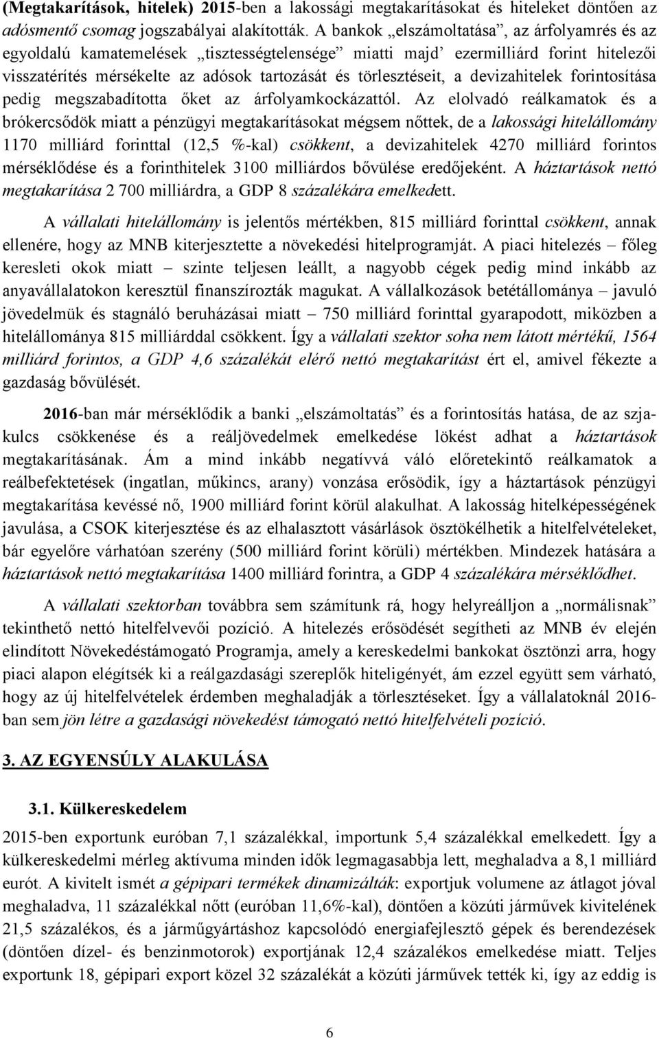 devizahitelek forintosítása pedig megszabadította őket az árfolyamkockázattól.