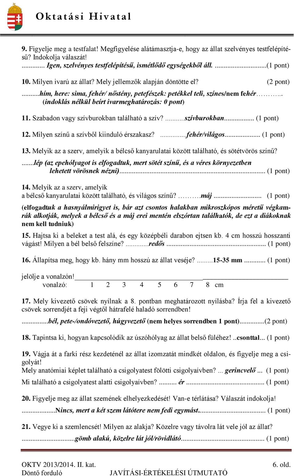 Szabadon vagy szívburokban található a szív?...szívburokban... 12. Milyen színű a szívből kiinduló érszakasz?...fehér/világos... 13.